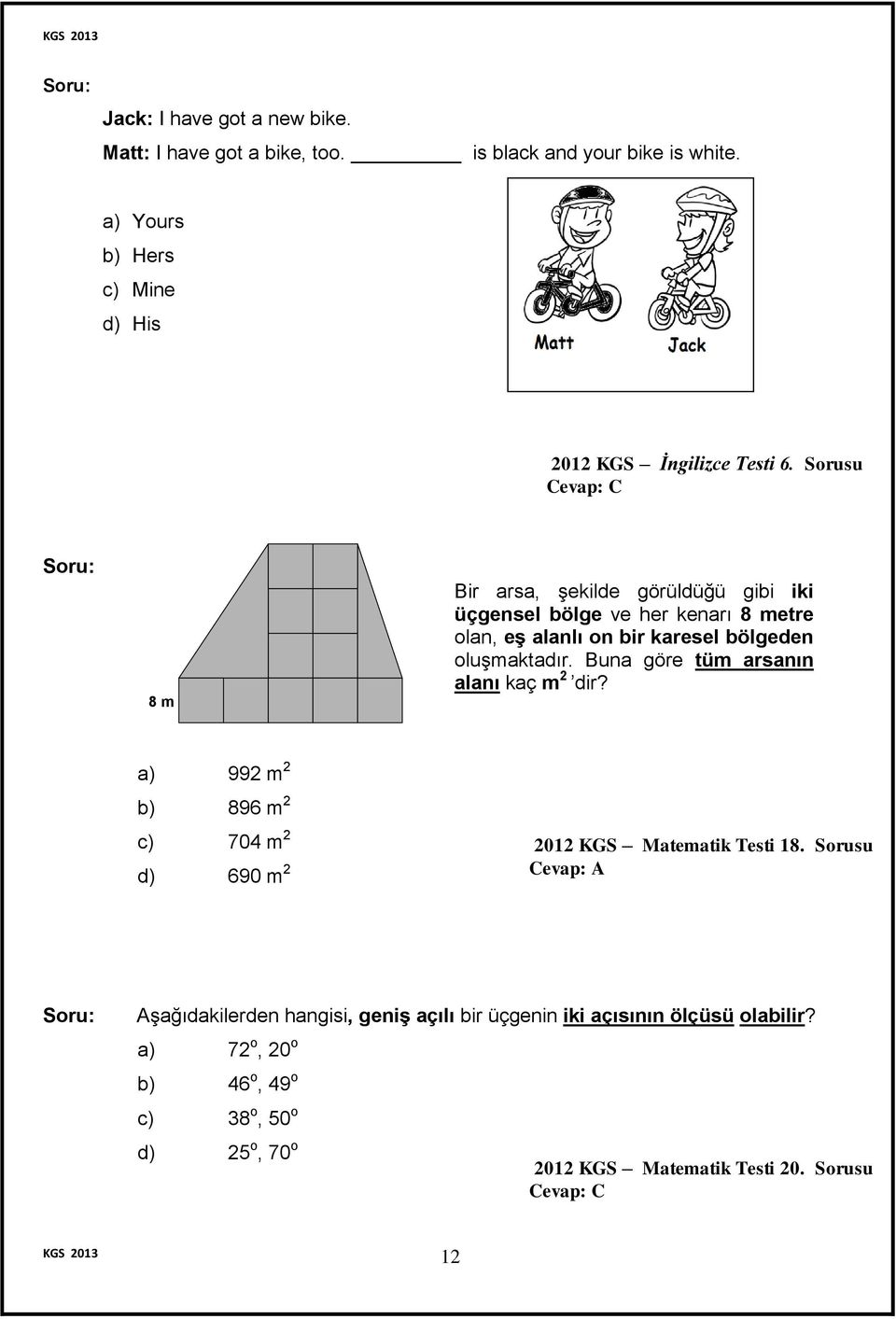 Buna göre tüm arsanın alanı kaç m 2 dir? a) 992 m 2 b) 896 m 2 c) 704 m 2 d) 690 m 2 2012 KGS Matematik Testi 18.