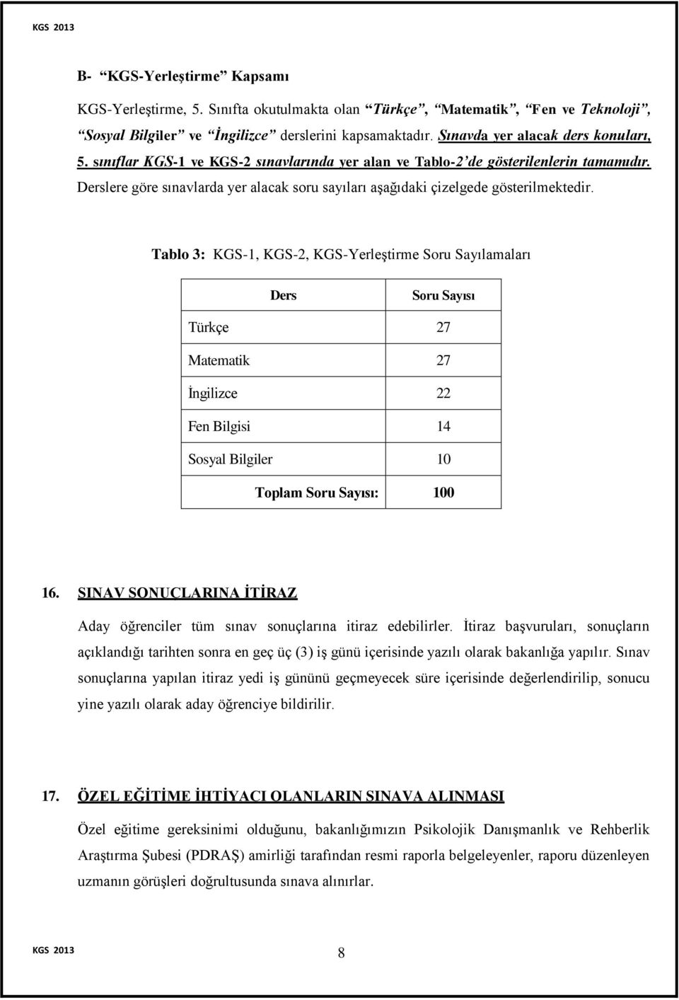 Tablo 3: KGS-1, KGS-2, KGS-Yerleştirme Soru Sayılamaları Ders Soru Sayısı Türkçe 27 Matematik 27 İngilizce 22 Fen Bilgisi 14 Sosyal Bilgiler 10 Toplam Soru Sayısı: 100 16.