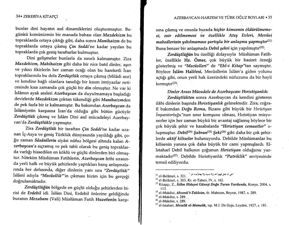 taraftarlar bulmugtur. Dini geligmeler bunlarla da srnrrh kalmamrgir. Zira Mazdekizm, Mahihaizm gibi daha bir nice batrl dinler, agrn ve yrl.