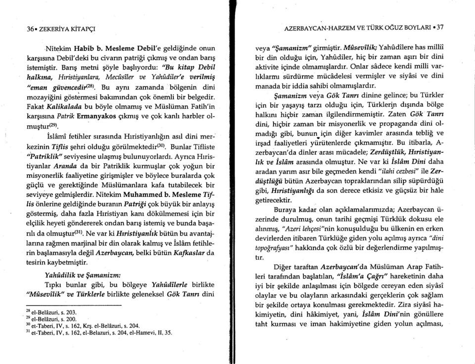 Bu aym zamanda'bolgenin dini mozayilini gostermesi bakrmrndan gok onemli bir belgedir. Fakat Kalikalada bu boyle olmamrg ve Mi.