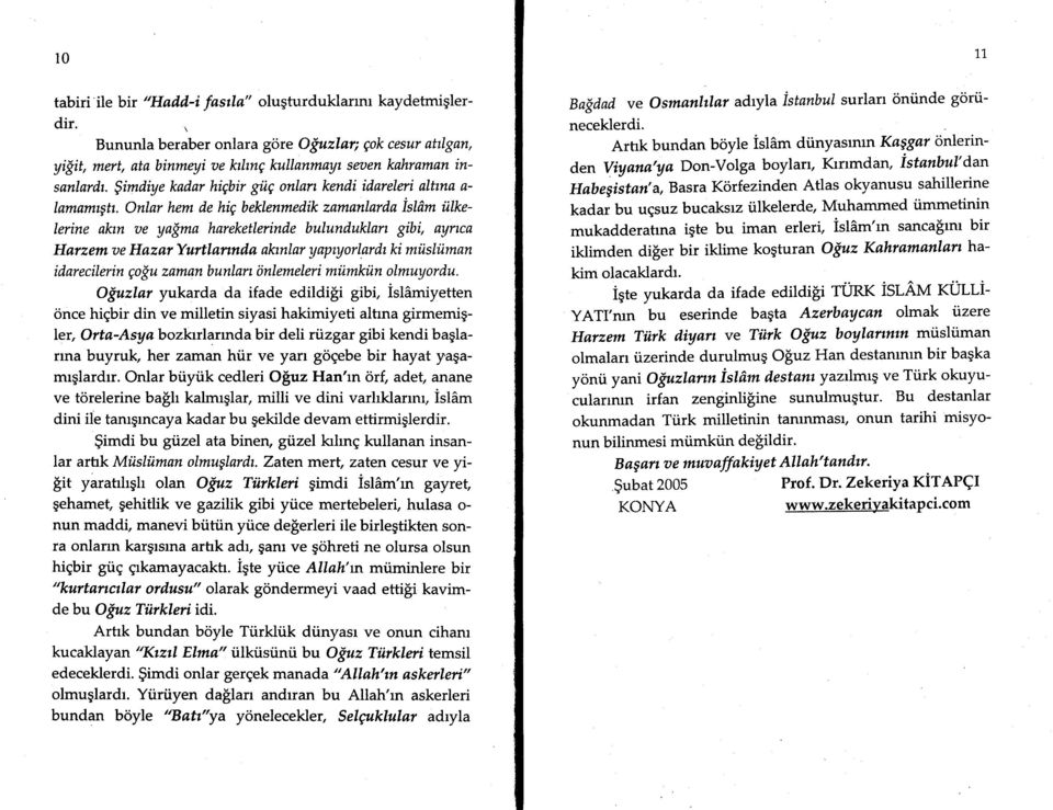 Onlar hem de hie beklenmedik zamanlarda islhm illkelerine akm ae yn$ma hareketlerinde bulunduklan gibi, avnca Harzem ae Hazar Yurtlannda akmlar y apry orlarfu ki milsliiman idarecilerin go$u zaman