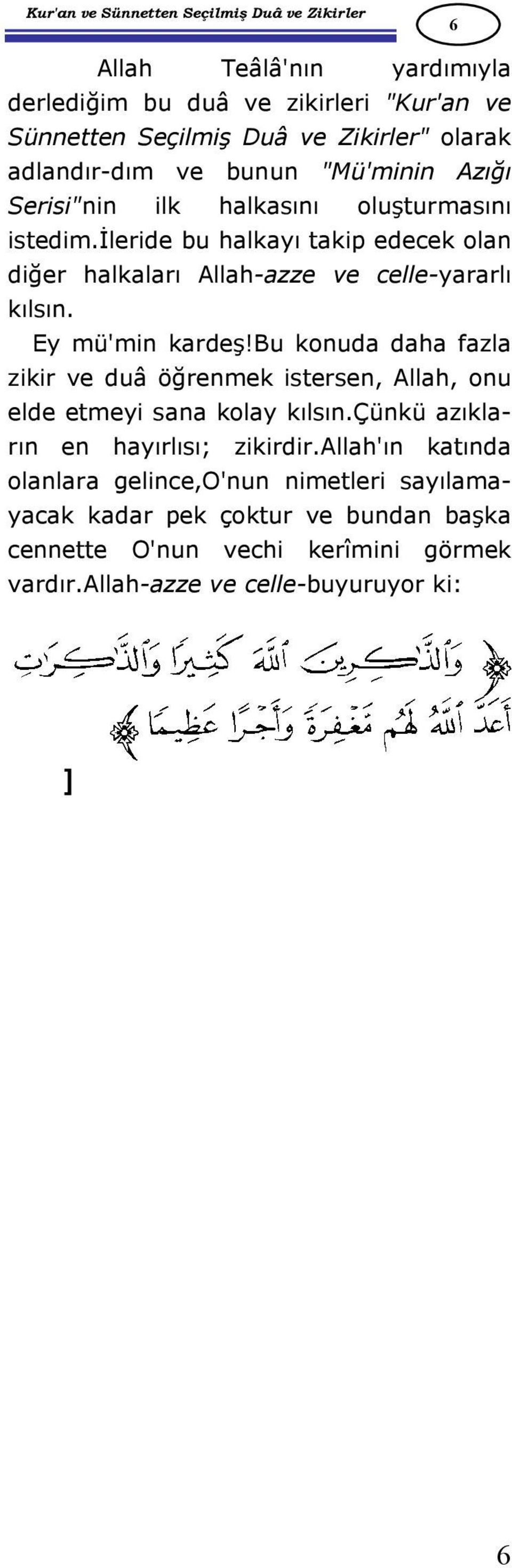 bu konuda daha fazla zikir ve duâ öğrenmek istersen, Allah, onu elde etmeyi sana kolay kılsın.çünkü azıkların en hayırlısı; zikirdir.