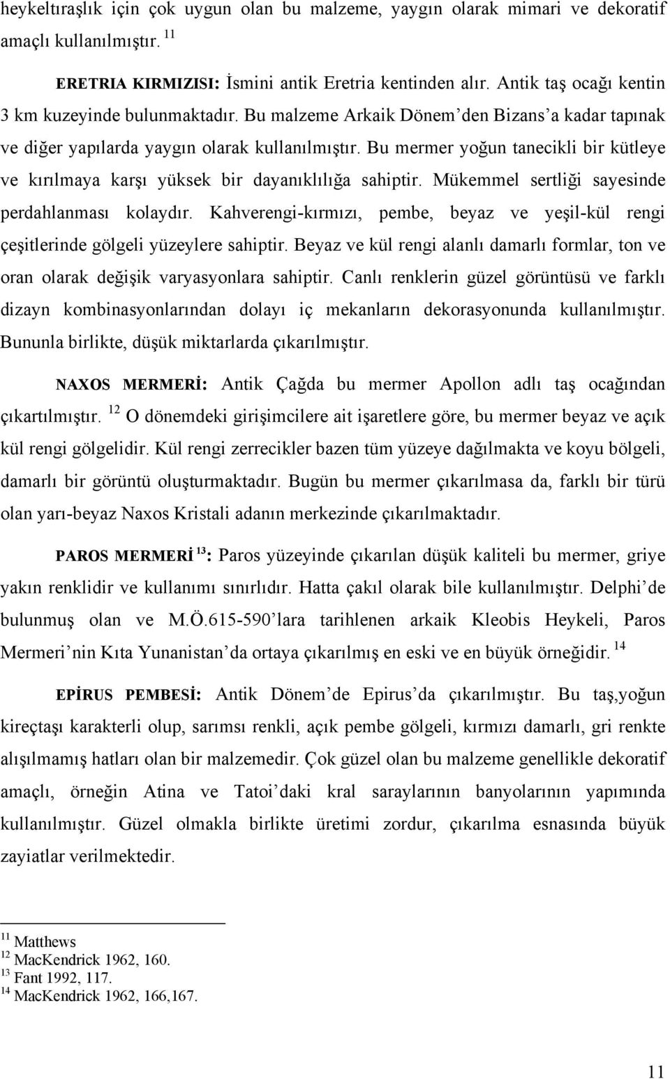 Bu mermer yoğun tanecikli bir kütleye ve kırılmaya karşı yüksek bir dayanıklılığa sahiptir. Mükemmel sertliği sayesinde perdahlanması kolaydır.