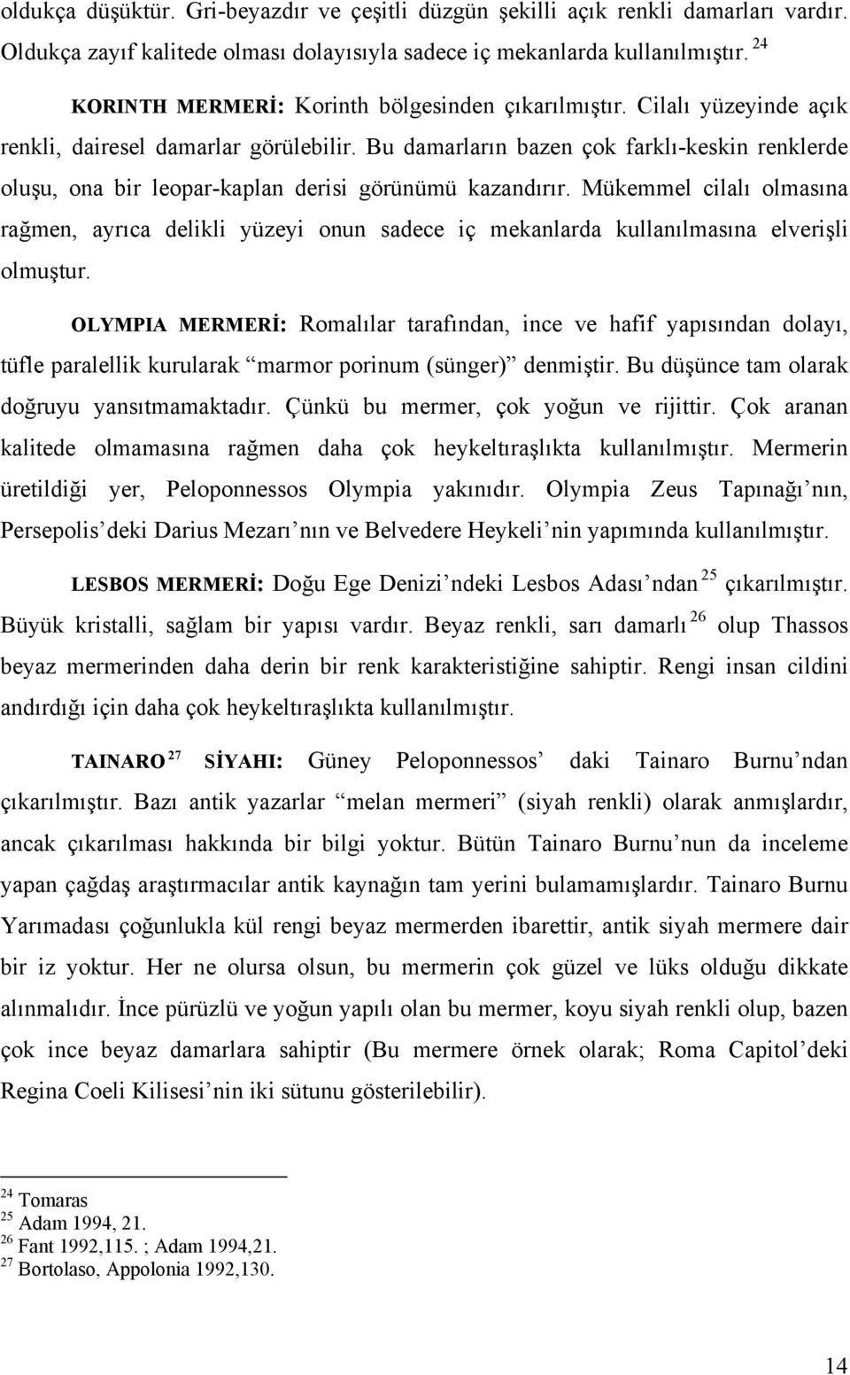 Bu damarların bazen çok farklı-keskin renklerde oluşu, ona bir leopar-kaplan derisi görünümü kazandırır.