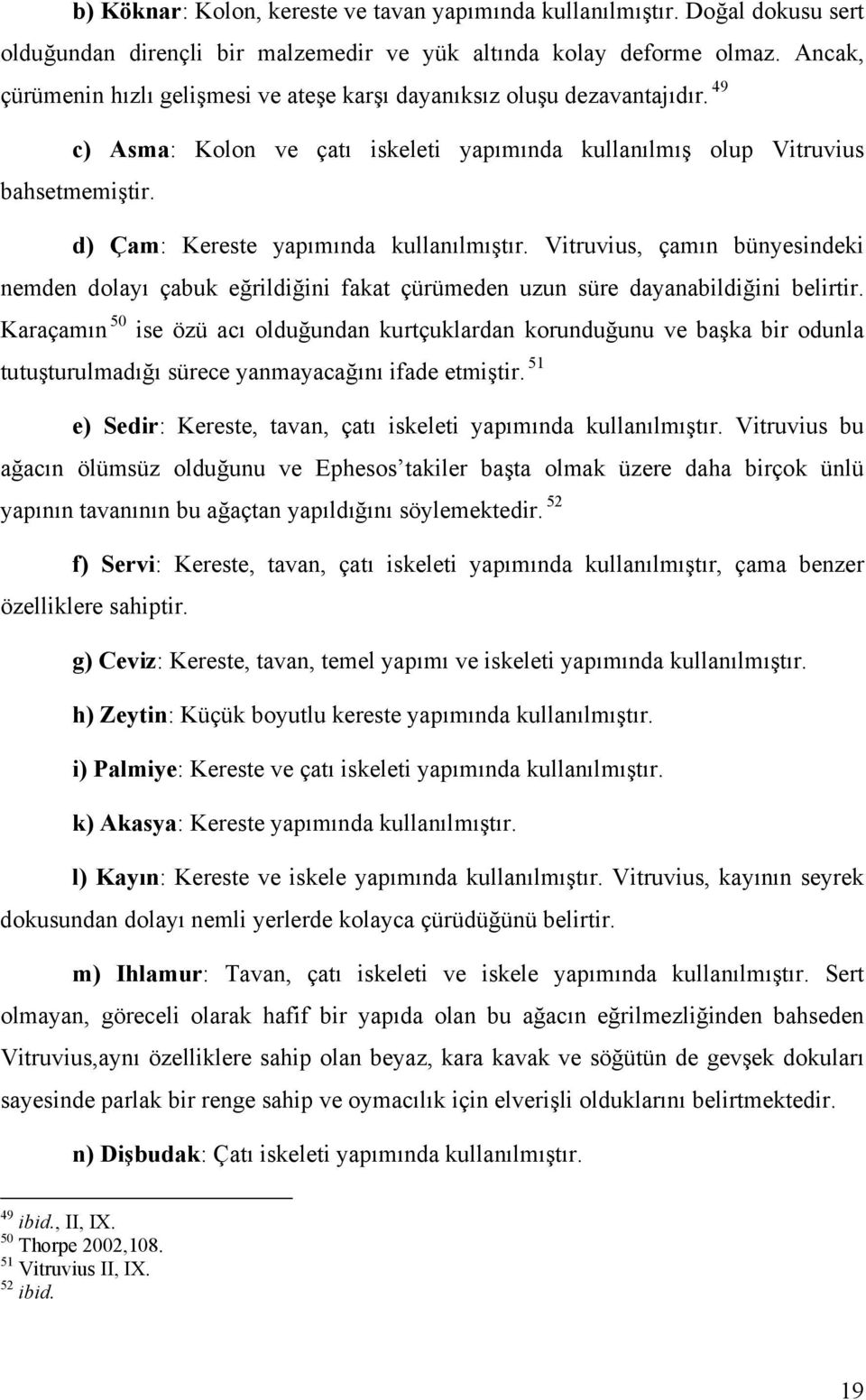 d) Çam: Kereste yapımında kullanılmıştır. Vitruvius, çamın bünyesindeki nemden dolayı çabuk eğrildiğini fakat çürümeden uzun süre dayanabildiğini belirtir.