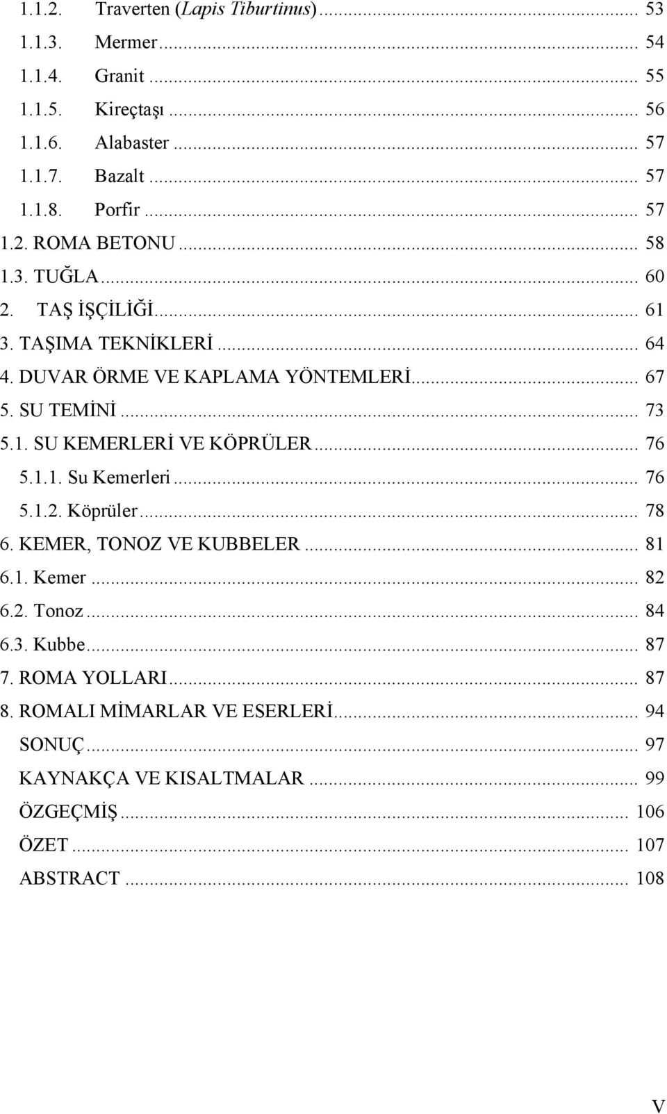 .. H73 H5.1. SU KEMERLERİ VE KÖPRÜLER... H76 H5.1.1. Su Kemerleri... H76 H5.1.2. Köprüler... H78 H6. KEMER, TONOZ VE KUBBELER... H81 H6.1. Kemer... H82 H6.2. Tonoz... H84 H6.