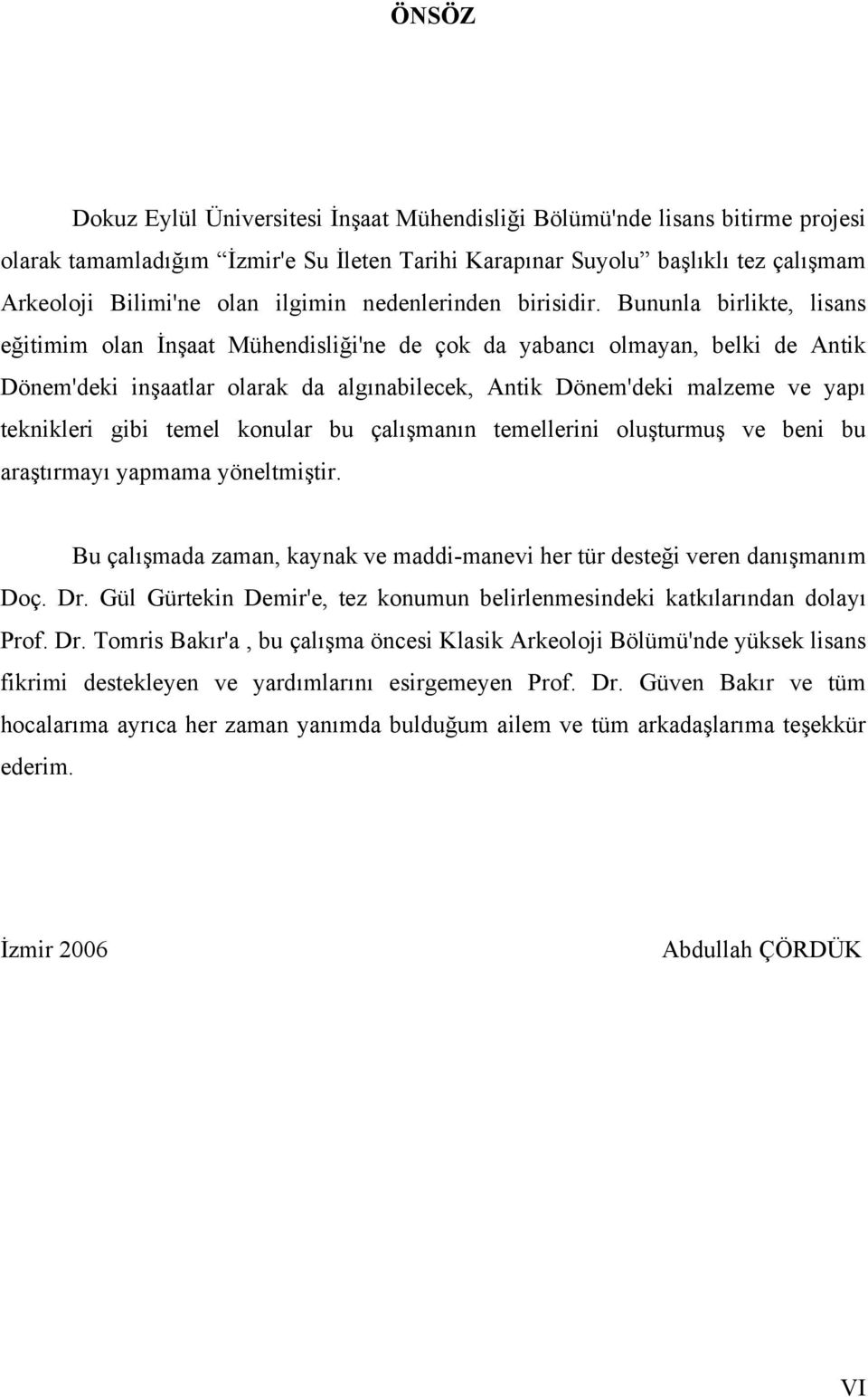 Bununla birlikte, lisans eğitimim olan İnşaat Mühendisliği'ne de çok da yabancı olmayan, belki de Antik Dönem'deki inşaatlar olarak da algınabilecek, Antik Dönem'deki malzeme ve yapı teknikleri gibi