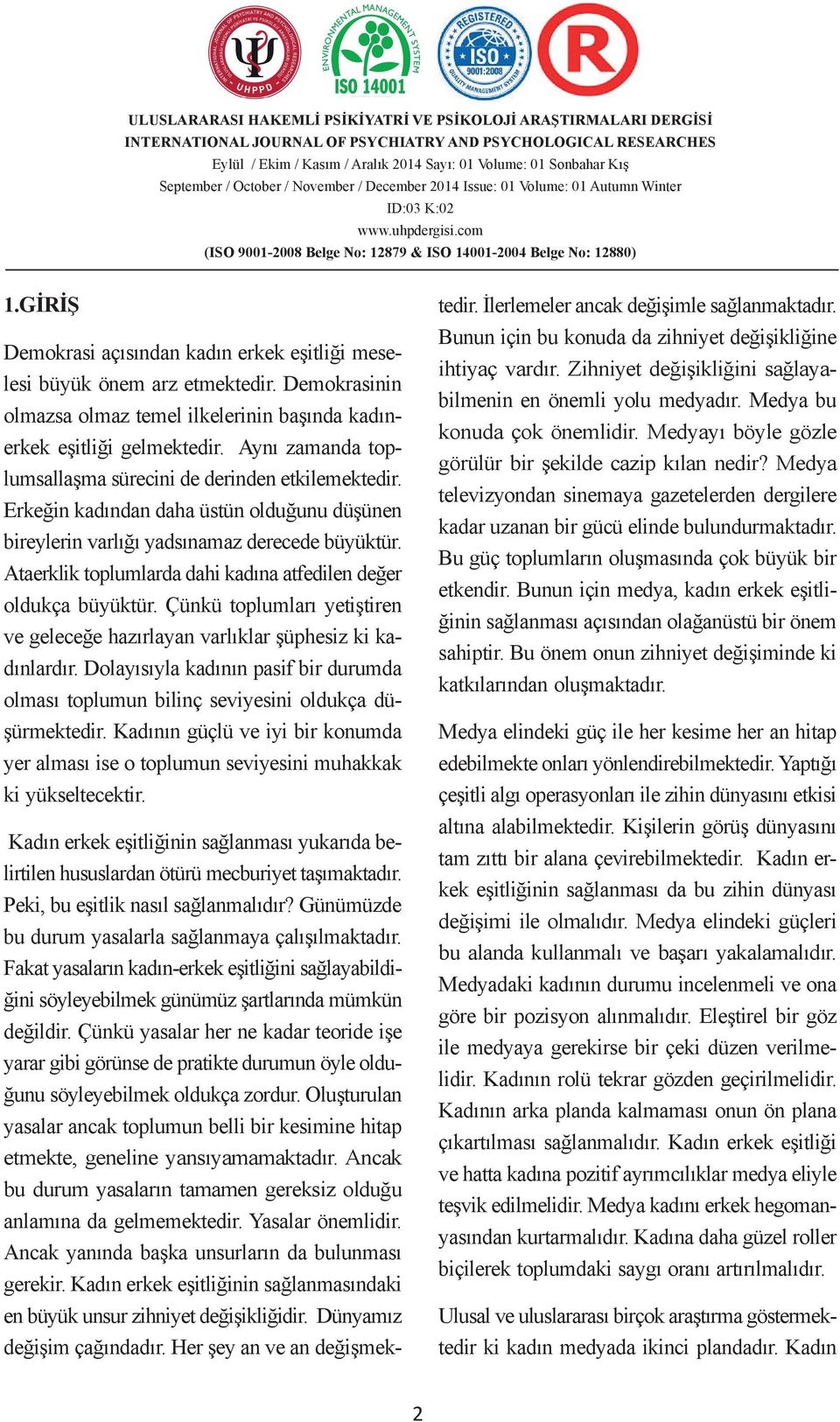 Ataerklik toplumlarda dahi kadına atfedilen değer oldukça büyüktür. Çünkü toplumları yetiştiren ve geleceğe hazırlayan varlıklar şüphesiz ki kadınlardır.