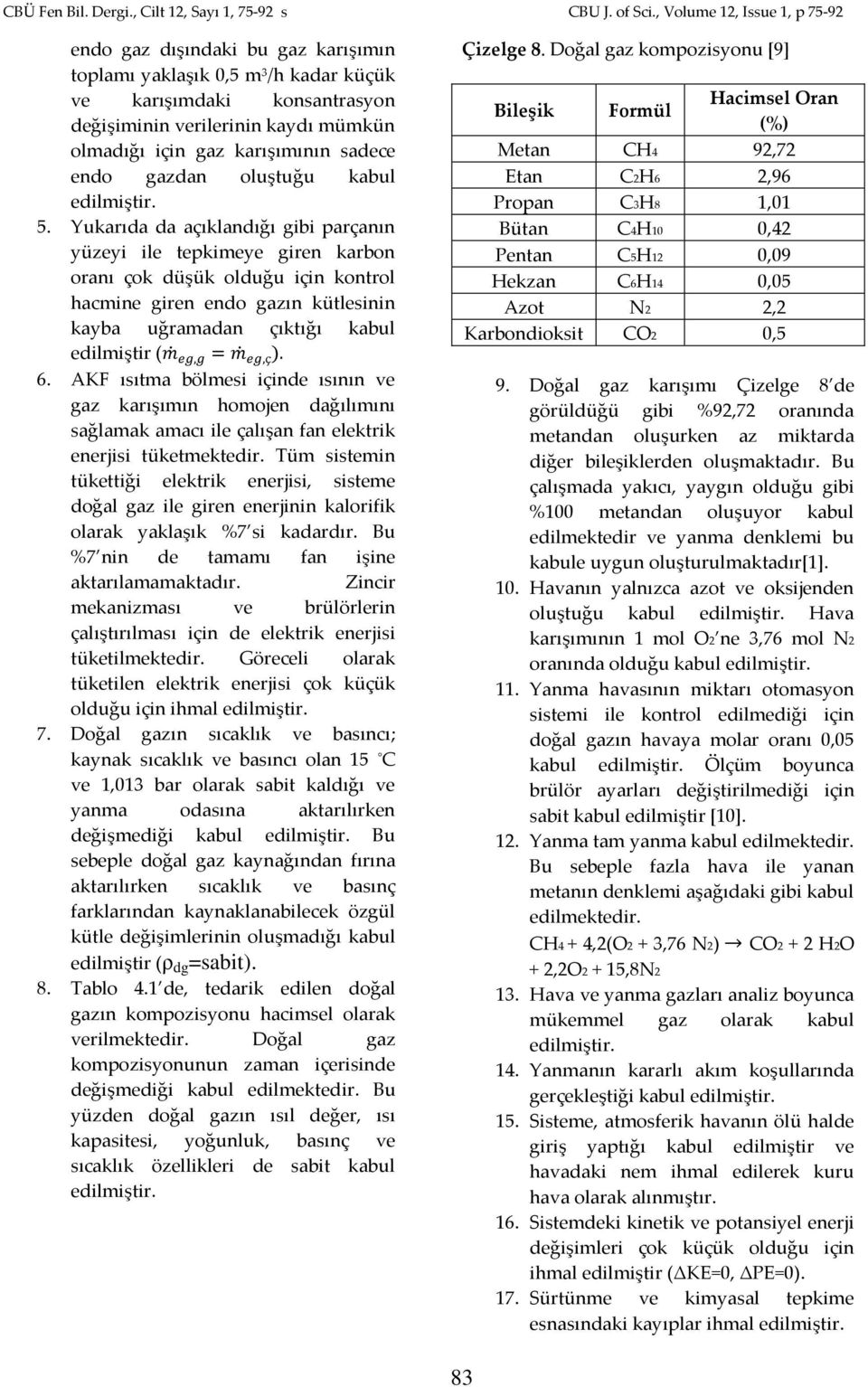 Yukarıda da açıklandığı gibi parçanın yüzeyi ile tepkimeye giren karbon oranı çok düşük olduğu için kontrol hacmine giren endo gazın kütlesinin kayba uğramadan çıktığı kabul edilmiştir (m eg,g = m