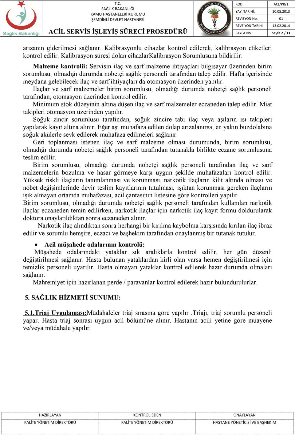 Malzeme kontrolü: Servisin ilaç ve sarf malzeme ihtiyaçları bilgisayar üzerinden birim sorumlusu, olmadığı durumda nöbetçi sağlık personeli tarafından talep edilir.