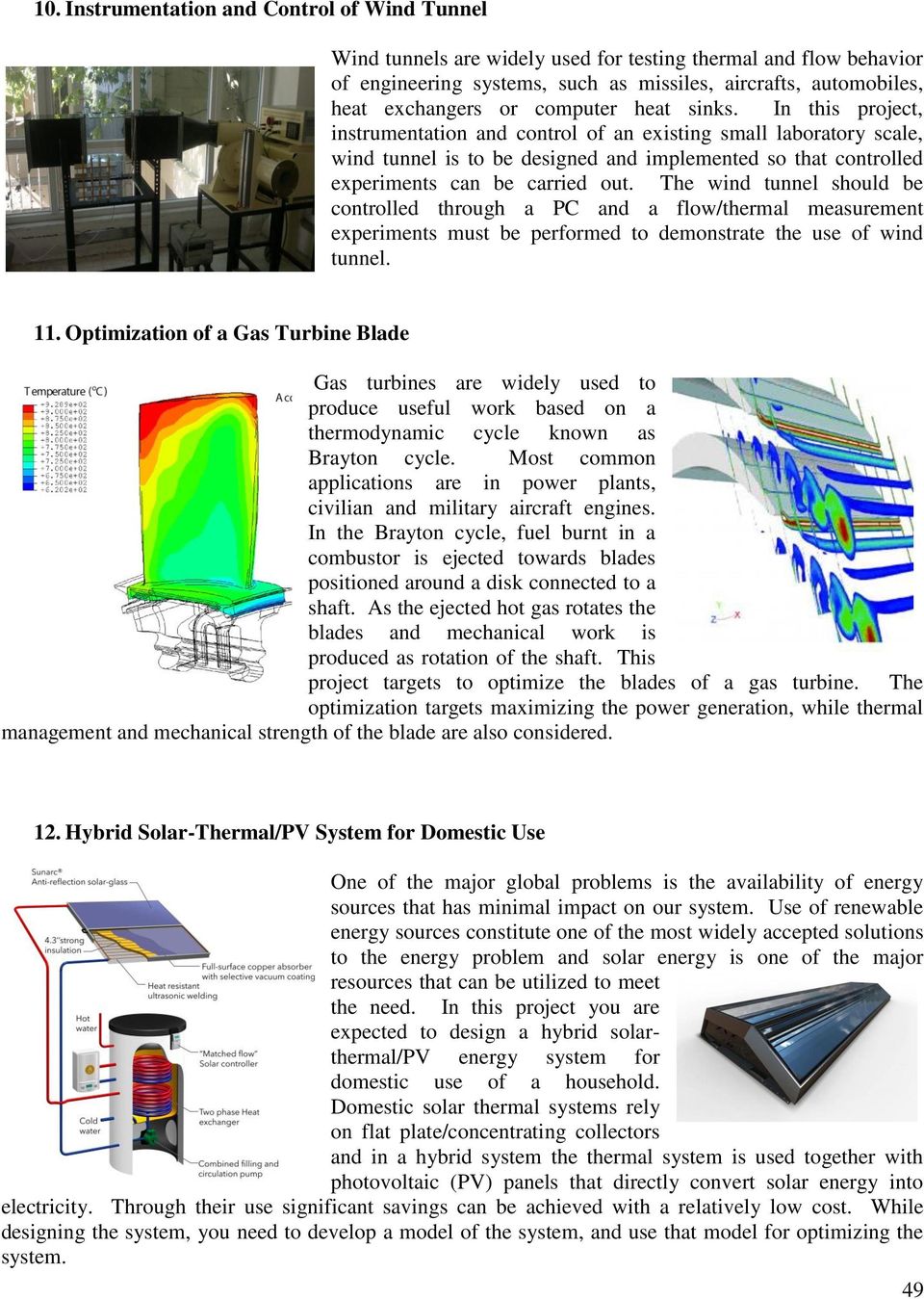 In this project, instrumentation and control of an existing small laboratory scale, wind tunnel is to be designed and implemented so that controlled experiments can be carried out.