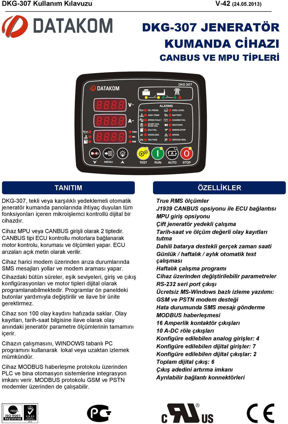 ECU arızaları açık metin olarak verilir. Cihaz harici modem üzerinden arıza durumlarında SMS mesajları yollar ve modem araması yapar.