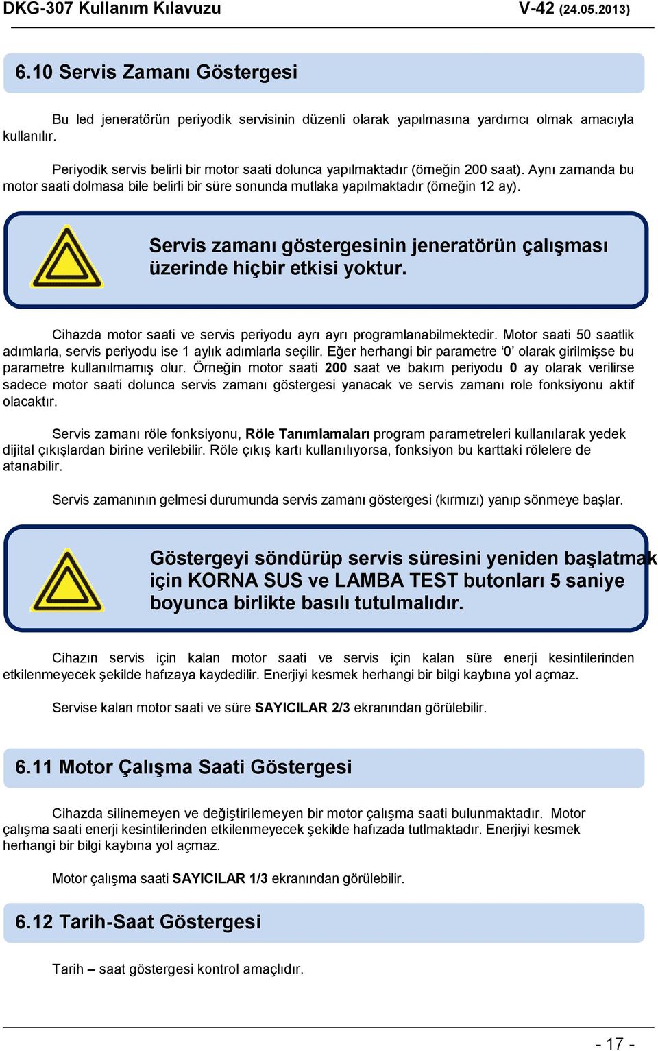 Servis zamanı göstergesinin jeneratörün çalışması üzerinde hiçbir etkisi yoktur. Cihazda motor saati ve servis periyodu ayrı ayrı programlanabilmektedir.