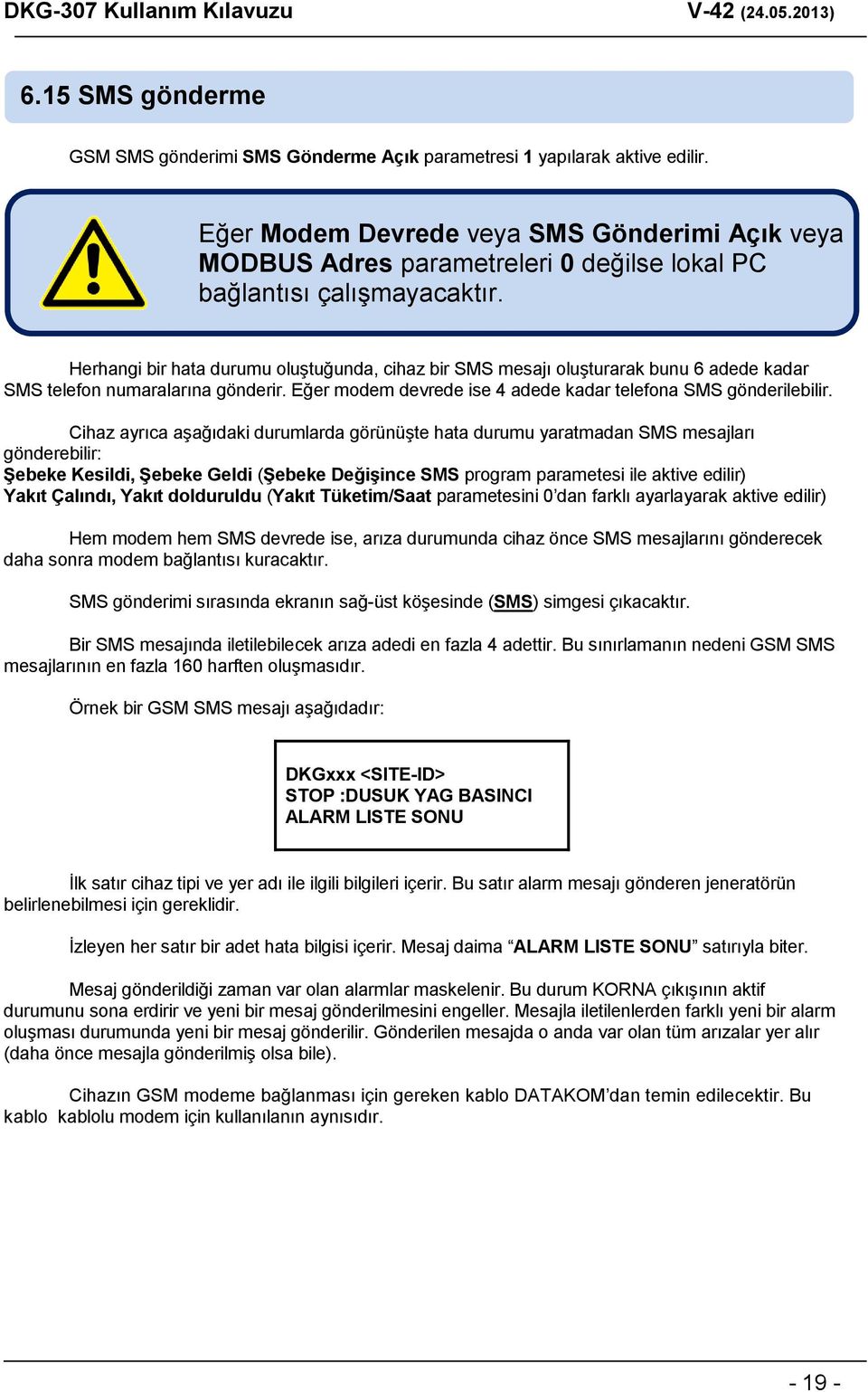 Herhangi bir hata durumu oluştuğunda, cihaz bir SMS mesajı oluşturarak bunu 6 adede kadar SMS telefon numaralarına gönderir. Eğer modem devrede ise 4 adede kadar telefona SMS gönderilebilir.