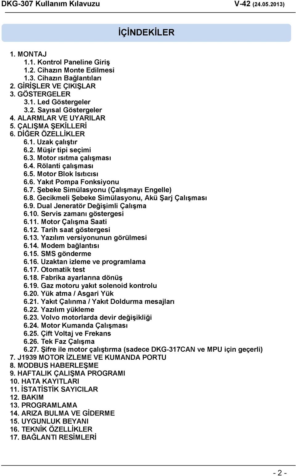 7. Şebeke Simülasyonu (Çalışmayı Engelle) 6.8. Gecikmeli Şebeke Simülasyonu, Akü Şarj Çalışması 6.9. Dual Jeneratör Değişimli Çalışma 6.10. Servis zamanı göstergesi 6.11. Motor Çalışma Saati 6.12.