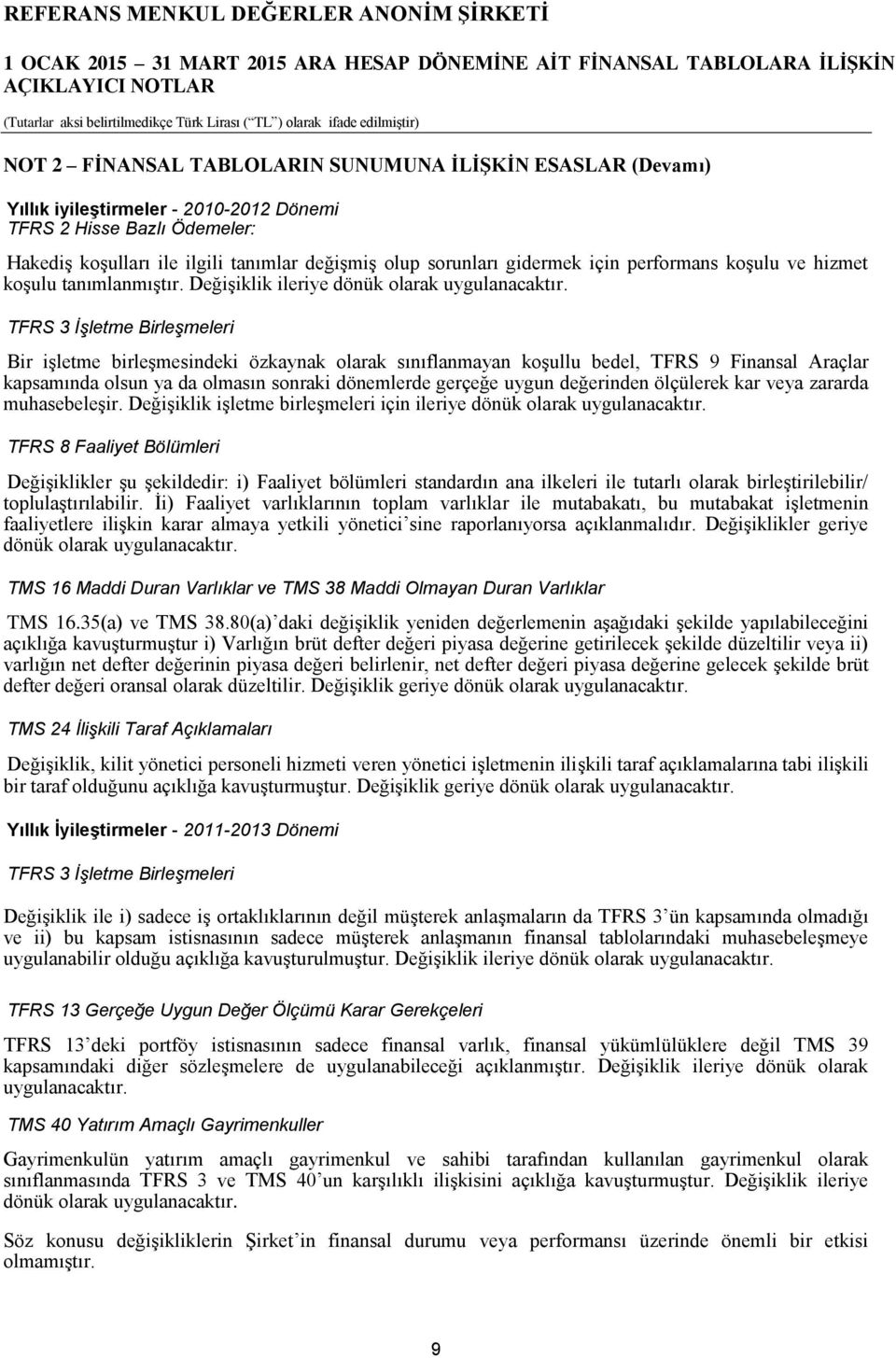 TFRS 3 İşletme Birleşmeleri Bir işletme birleşmesindeki özkaynak olarak sınıflanmayan koşullu bedel, TFRS 9 Finansal Araçlar kapsamında olsun ya da olmasın sonraki dönemlerde gerçeğe uygun değerinden