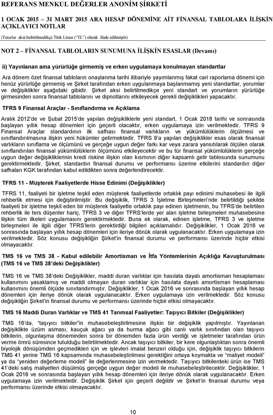 Şirket aksi belirtilmedikçe yeni standart ve yorumların yürürlüğe girmesinden sonra finansal tablolarını ve dipnotlarını etkileyecek gerekli değişiklikleri yapacaktır.