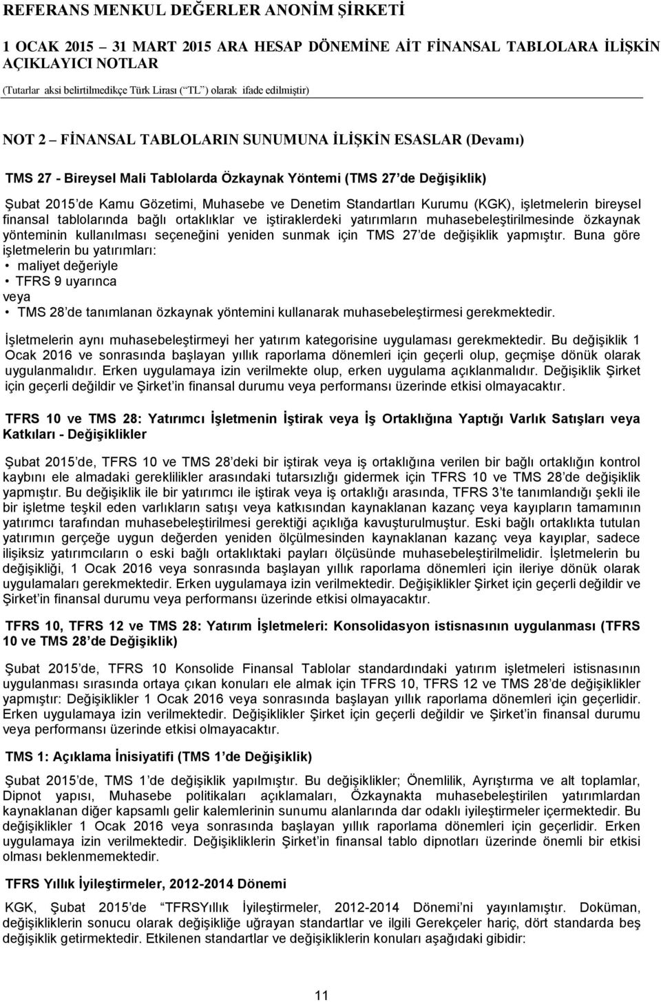 27 de değişiklik yapmıştır. Buna göre işletmelerin bu yatırımları: maliyet değeriyle TFRS 9 uyarınca veya TMS 28 de tanımlanan özkaynak yöntemini kullanarak muhasebeleştirmesi gerekmektedir.