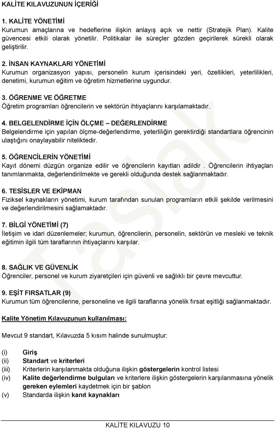 İNSAN KAYNAKLARI YÖNETİMİ Kurumun organizasyon yapısı, personelin kurum içerisindeki yeri, özellikleri, yeterlilikleri, denetimi, kurumun eğitim ve öğretim hizmetlerine uygundur. 3.