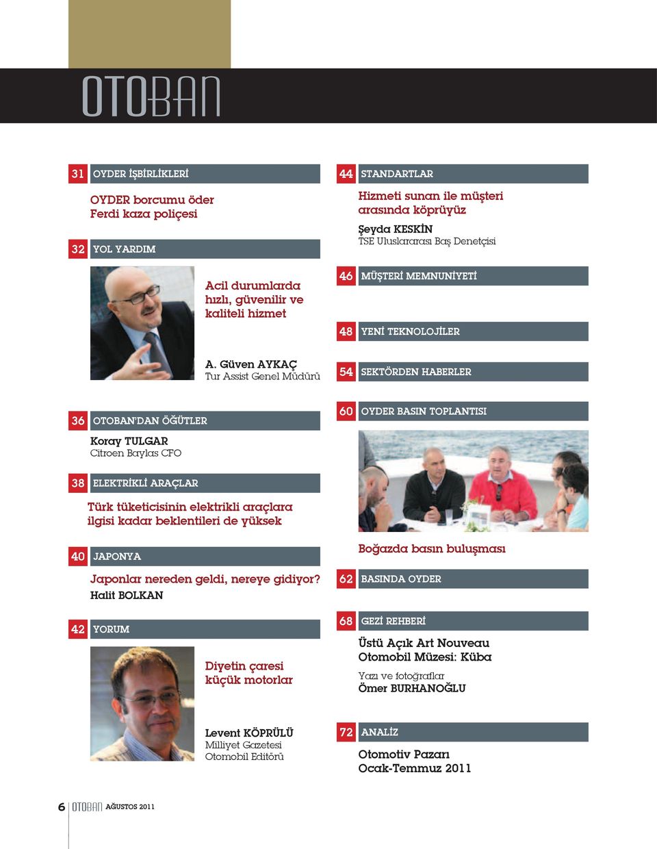 Güven AYKAÇ Tur Assist Genel Müdürü 54 SEKTÖRDEN HABERLER 36 OTOBAN DAN ÖĞÜTLER 60 OYDER BASIN TOPLANTISI Koray TULGAR Citroen Baylas CFO 38 ELEKTRİKLİ ARAÇLAR Türk tüketicisinin elektrikli araçlara