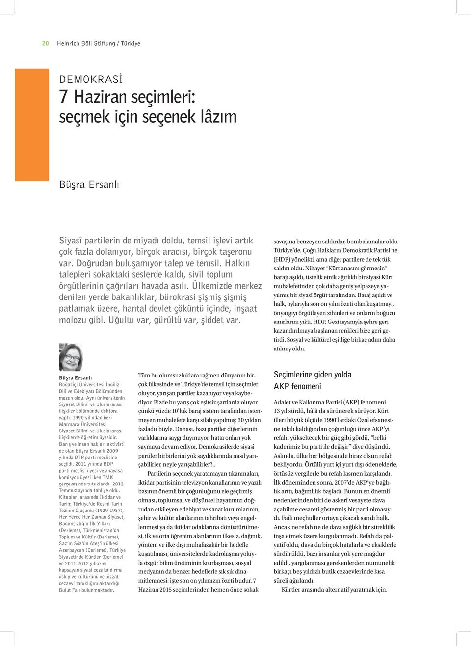 Ülkemizde merkez denilen yerde bakanlıklar, bürokrasi şişmiş şişmiş patlamak üzere, hantal devlet çöküntü içinde, inşaat molozu gibi. Uğultu var, gürültü var, şiddet var.