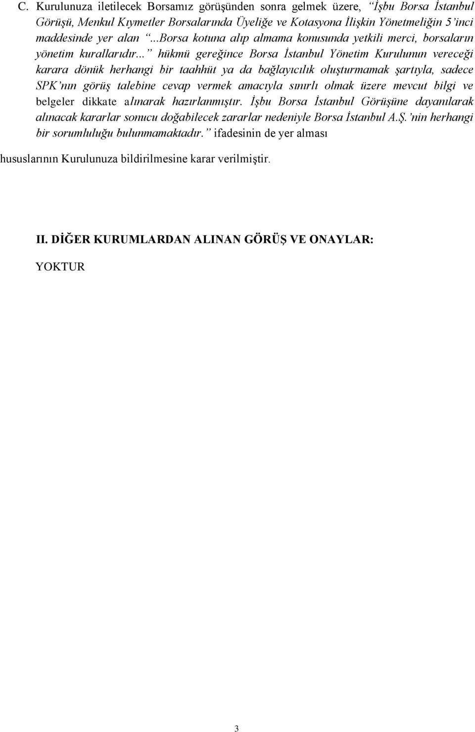 .. hükmü gereğince Borsa İstanbul Yönetim Kurulunun vereceği karara dönük herhangi bir taahhüt ya da bağlayıcılık oluşturmamak şartıyla, sadece SPK nın görüş talebine cevap vermek amacıyla sınırlı