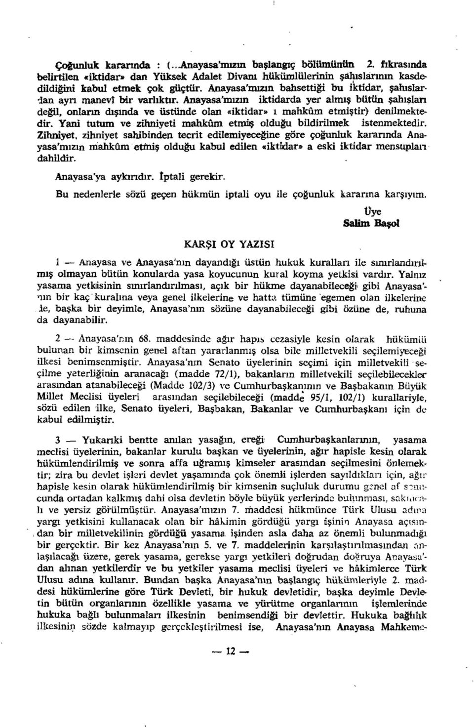 Anayasa'mızm iktidarda yer almış bütün şahıslan değil, onların dışmda ve üstünde olan «iktidar» ı mahkûm etmiştir) denilmektedir. Yani tutum ve zihniyeti mahkûm etmiş olduğu bildirilmek istenmektedir.