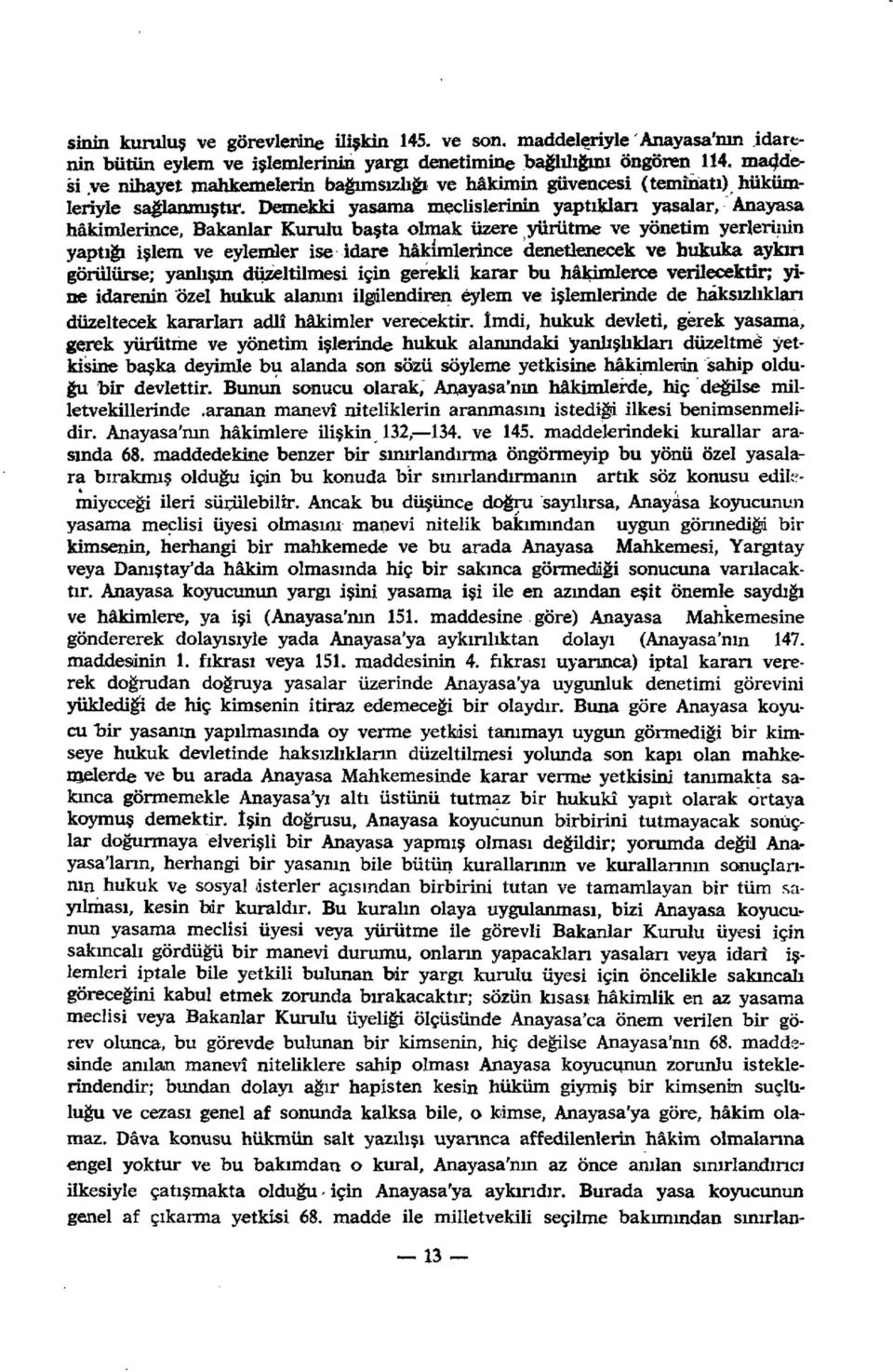 Anayasa hâkimlerince, Bakanlar Kurulu başta olmak üzere yürütme ve yönetim yerleriıün yaptığı işlem ve eylemler ise idare hâkimlerince denetlenecek ve hukuka aylan görülürse; yanlışın düzeltilmesi