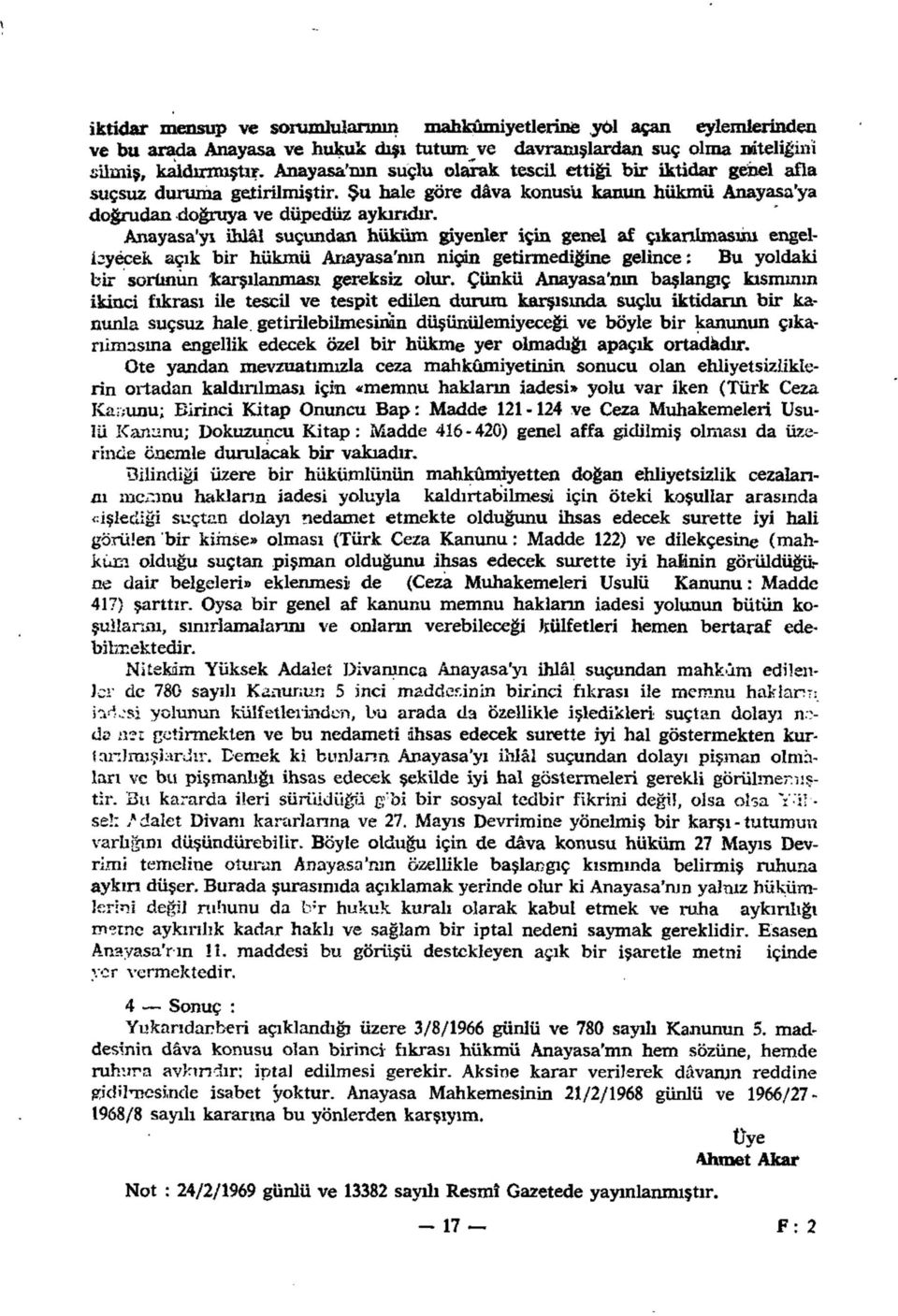 Anayasa'yı ihlâl suçundan hüküm giyenler için genel af çıkarılmasını engelleyecek açık bir hükmü Anayasa'mn niçin getirmediğine gelince: Bu yoldaki bir sorünun karşılanması gereksiz olur.