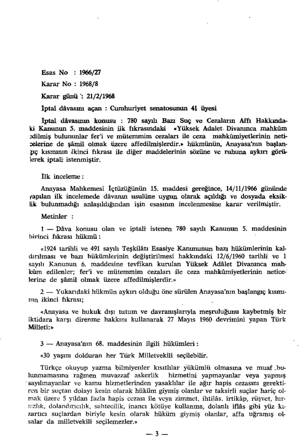 » hükmünün, Anayasa'mn başlangıç kısmının ikinci fıkrası ile diğer maddelerinin sözüne ve ruhuna aykırı görülerek iptali istenmiştir. İlk inceleme: Anayasa Mahkemesi İçtüzüğünün 15.