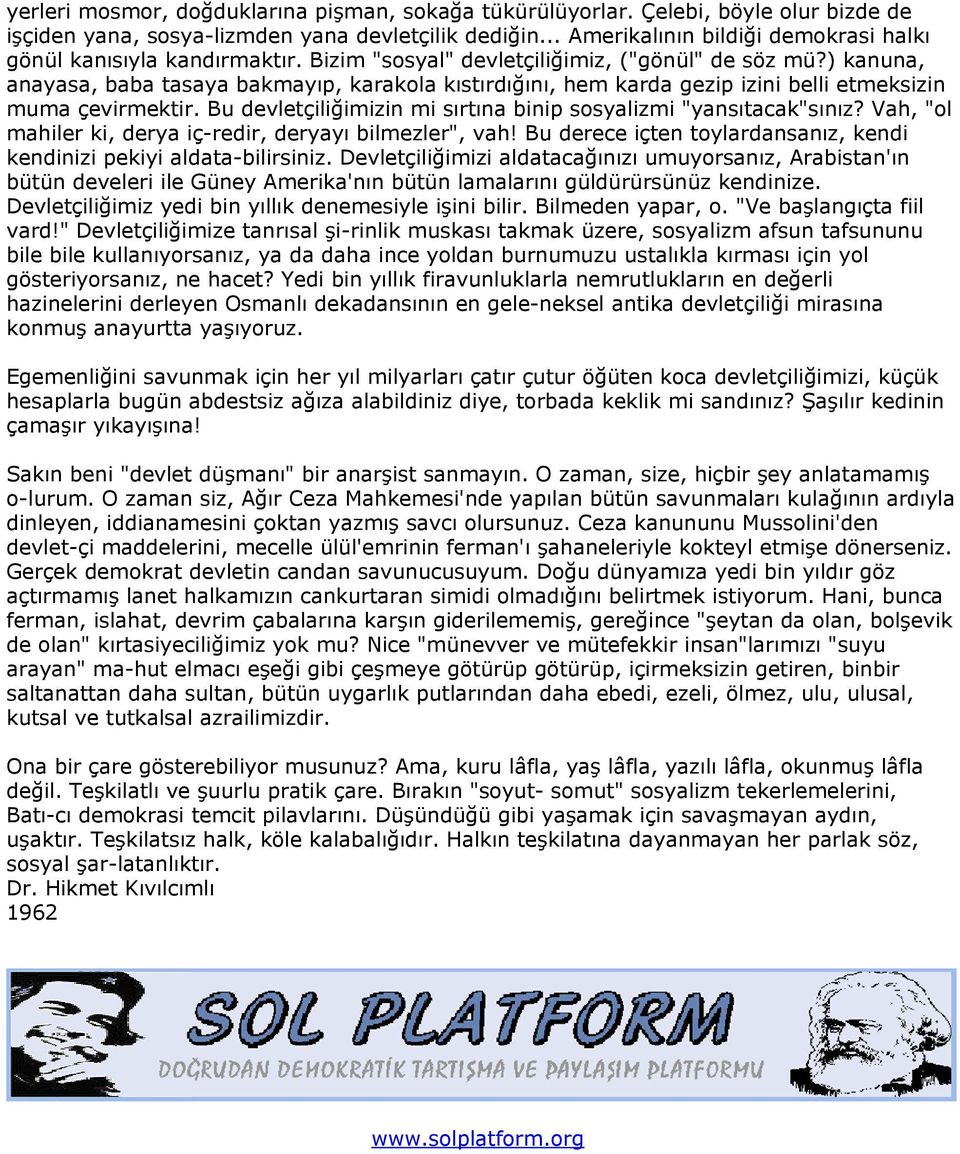 ) kanuna, anayasa, baba tasaya bakmayıp, karakola kıstırdığını, hem karda gezip izini belli etmeksizin muma çevirmektir. Bu devletçiliğimizin mi sırtına binip sosyalizmi "yansıtacak"sınız?