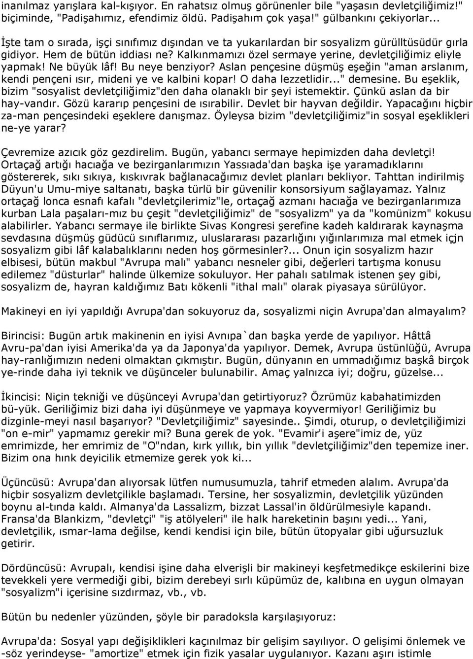 Ne büyük lâf! Bu neye benziyor? Aslan pençesine düşmüş eşeğin "aman arslanım, kendi pençeni ısır, mideni ye ve kalbini kopar! O daha lezzetlidir..." demesine.