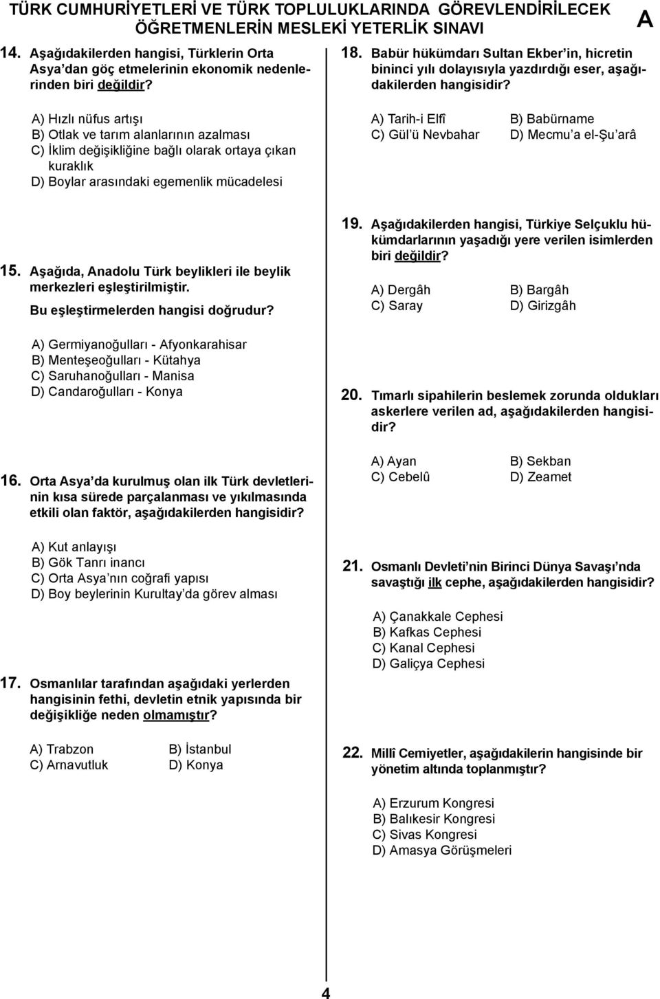 ortaya çıkan kuraklık D) Boylar arasındaki egemenlik mücadelesi ) Tarih-i Elfî B) Babürname C) Gül ü Nevbahar D) Mecmu a el-şu arâ 15.