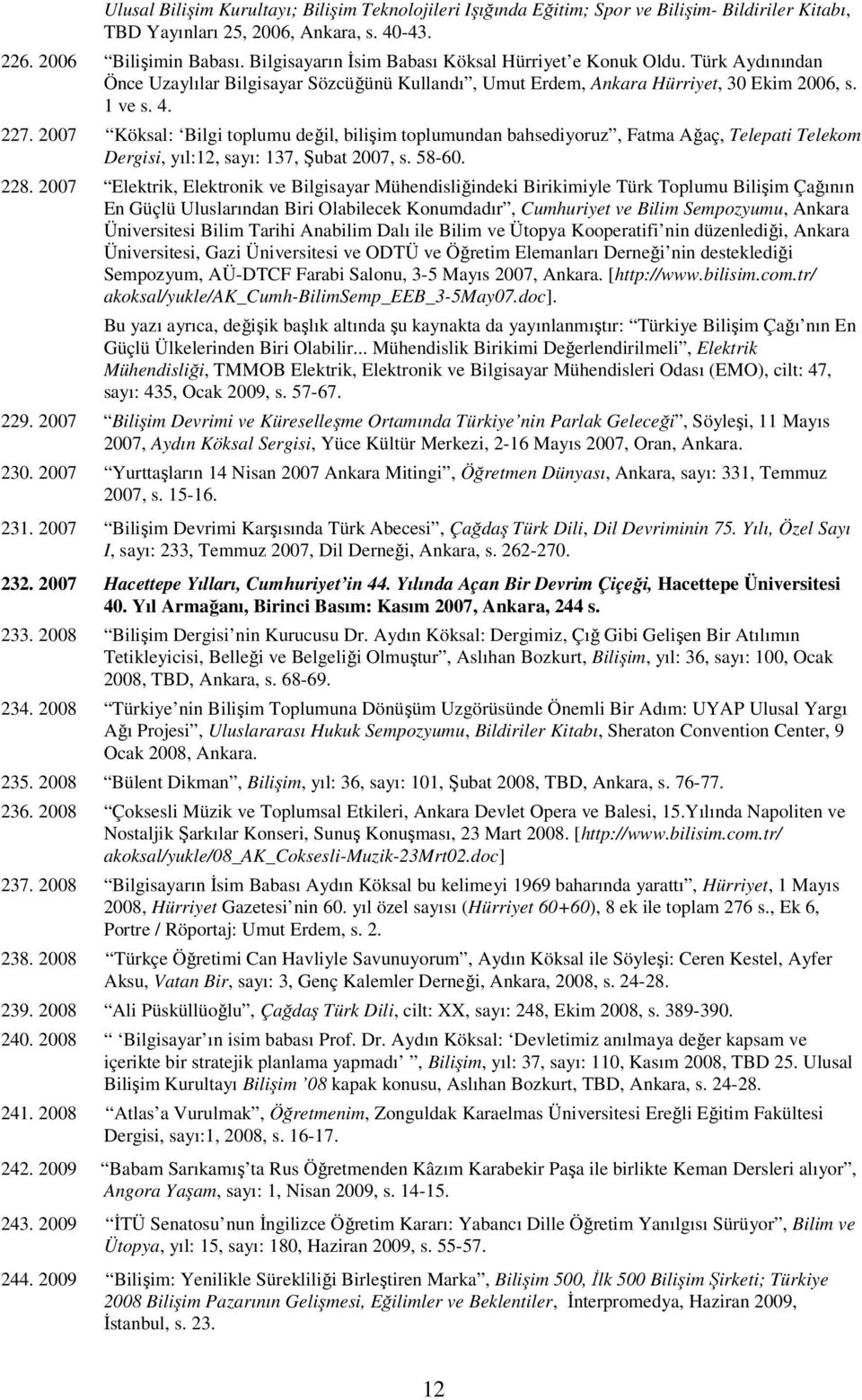 2007 Köksal: Bilgi toplumu değil, bilişim toplumundan bahsediyoruz, Fatma Ağaç, Telepati Telekom Dergisi, yıl:12, sayı: 137, Şubat 2007, s. 58-60. 228.