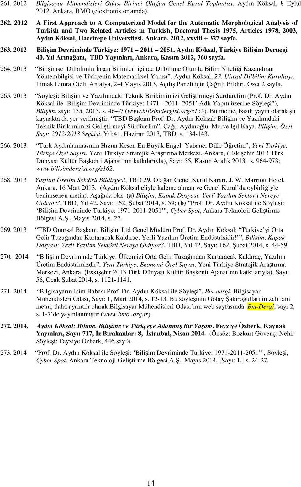 Hacettepe Üniversitesi, Ankara, 2012, xxviii + 327 sayfa. 263. 2012 Bilişim Devriminde Türkiye: 1971 2011 2051, Aydın Köksal, Türkiye Bilişim Derneği 40.