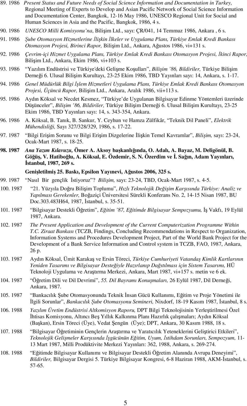 , sayı: ÇR/041, 14 Temmuz 1986, Ankara, 6 s. 91. 1986 Şube Otomasyon Hizmetlerine İlişkin İlkeler ve Uygulama Planı, Türkiye Emlak Kredi Bankası Otomasyon Projesi, Birinci Rapor, Bilişim Ltd.