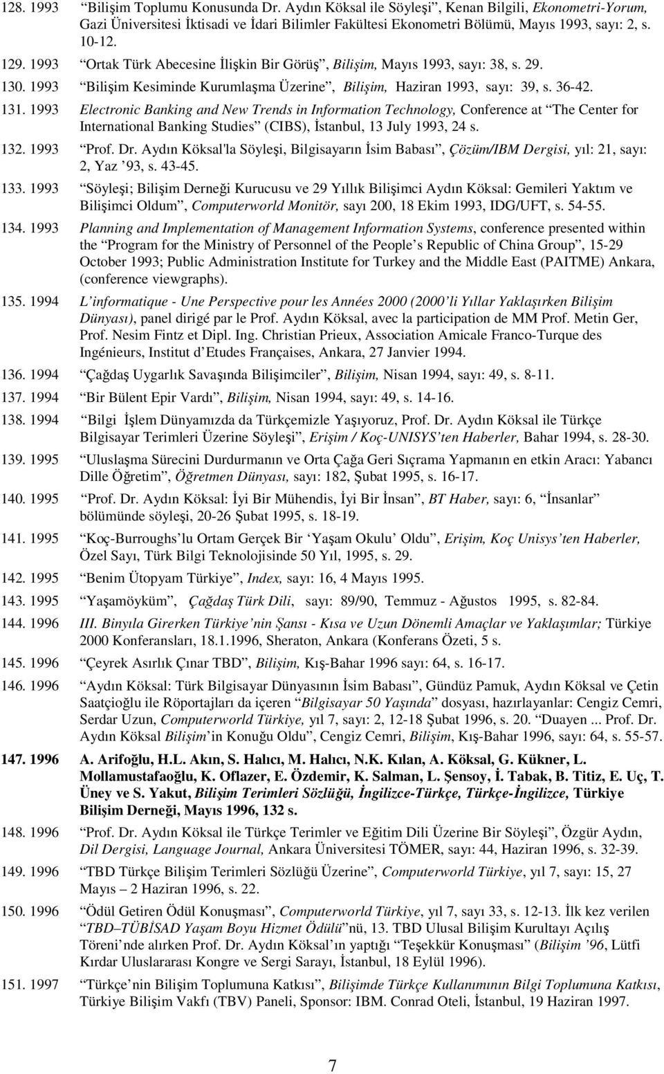 1993 Electronic Banking and New Trends in Information Technology, Conference at The Center for International Banking Studies (CIBS), İstanbul, 13 July 1993, 24 s. 132. 1993 Prof. Dr.