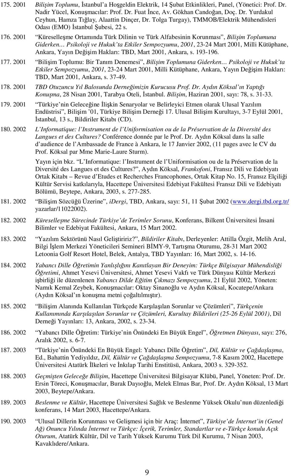 2001 Küreselleşme Ortamında Türk Dilinin ve Türk Alfabesinin Korunması, Bilişim Toplumuna Giderken Psikoloji ve Hukuk ta Etkiler Sempozyumu, 2001, 23-24 Mart 2001, Milli Kütüphane, Ankara, Yayın