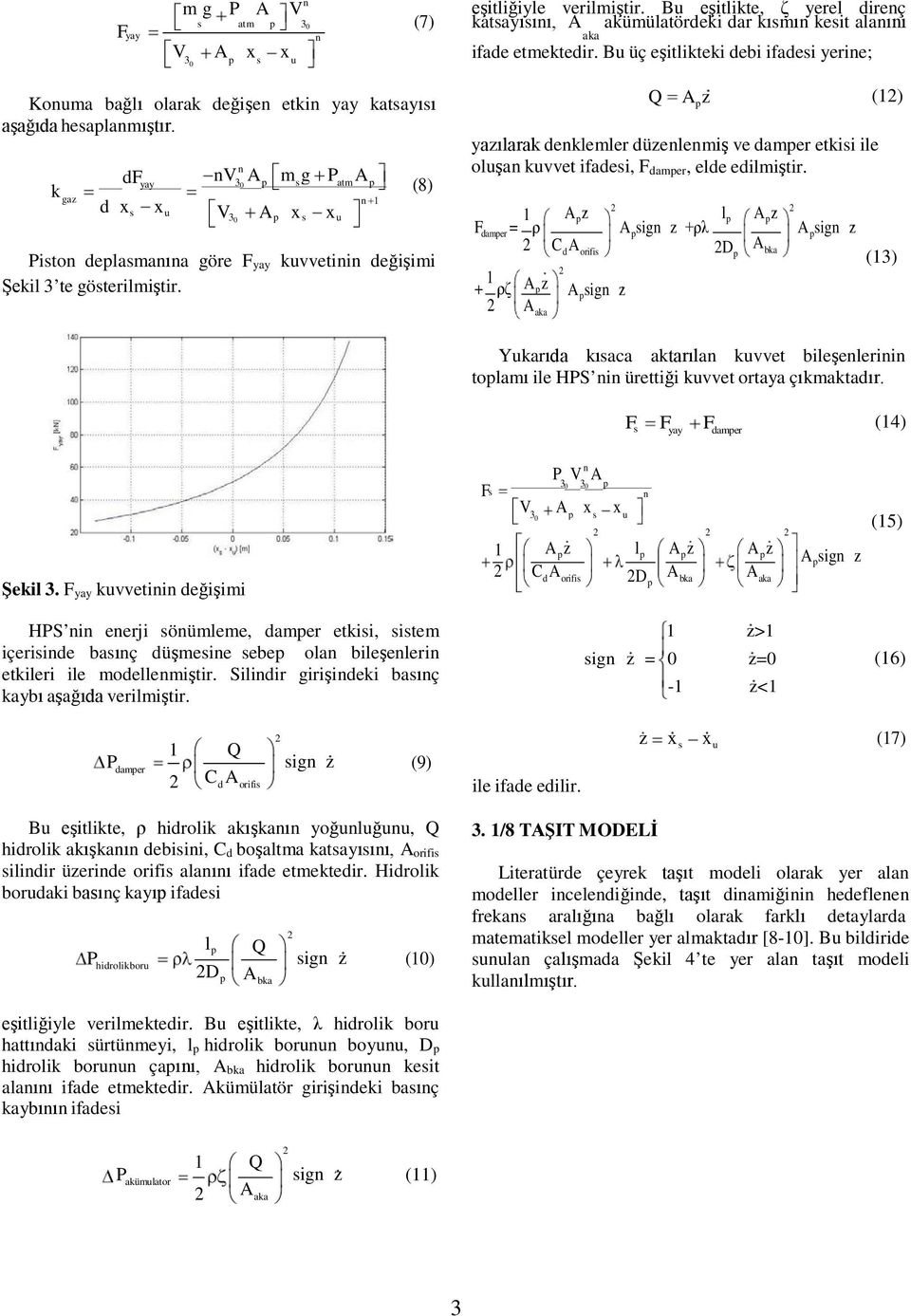 yazılarak deklemler düzelemiş ve damper etkisi ile V A m g P A oluşa kuvvet ifadesi, F df damper, elde edilmiştir.