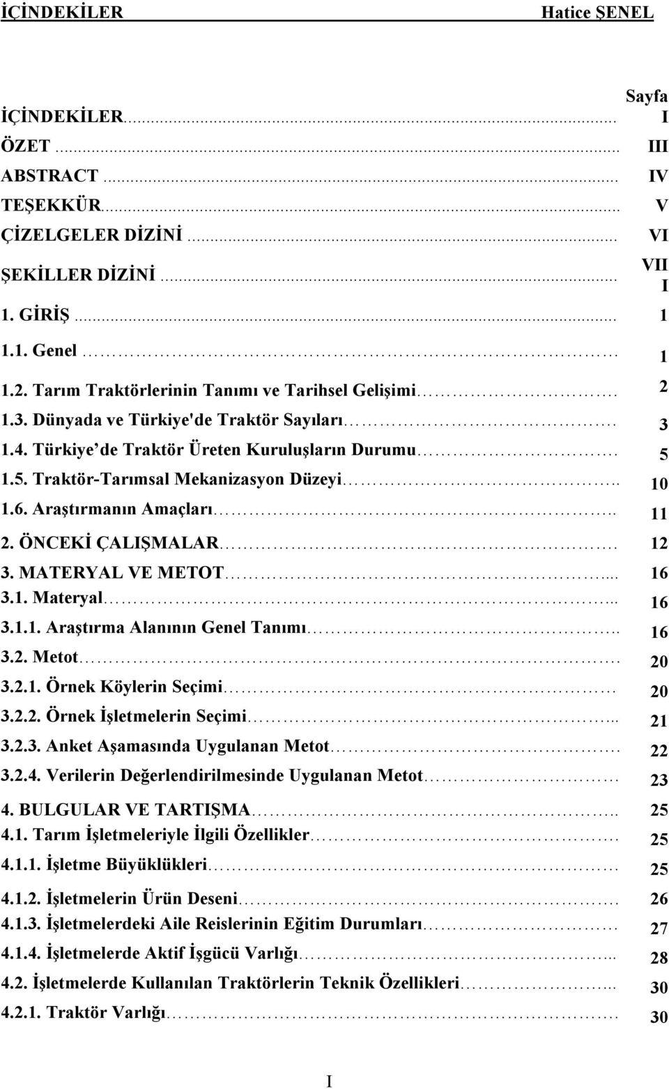 12 3. MATERYAL VE METOT... 16 3.1. Materyal... 16 3.1.1. Araştırma Alanının Genel Tanımı.. 16 3.2. Metot. 20 3.2.1. Örnek Köylerin Seçimi 20 3.2.2. Örnek İşletmelerin Seçimi... 21 3.2.3. Anket Aşamasında Uygulanan Metot.