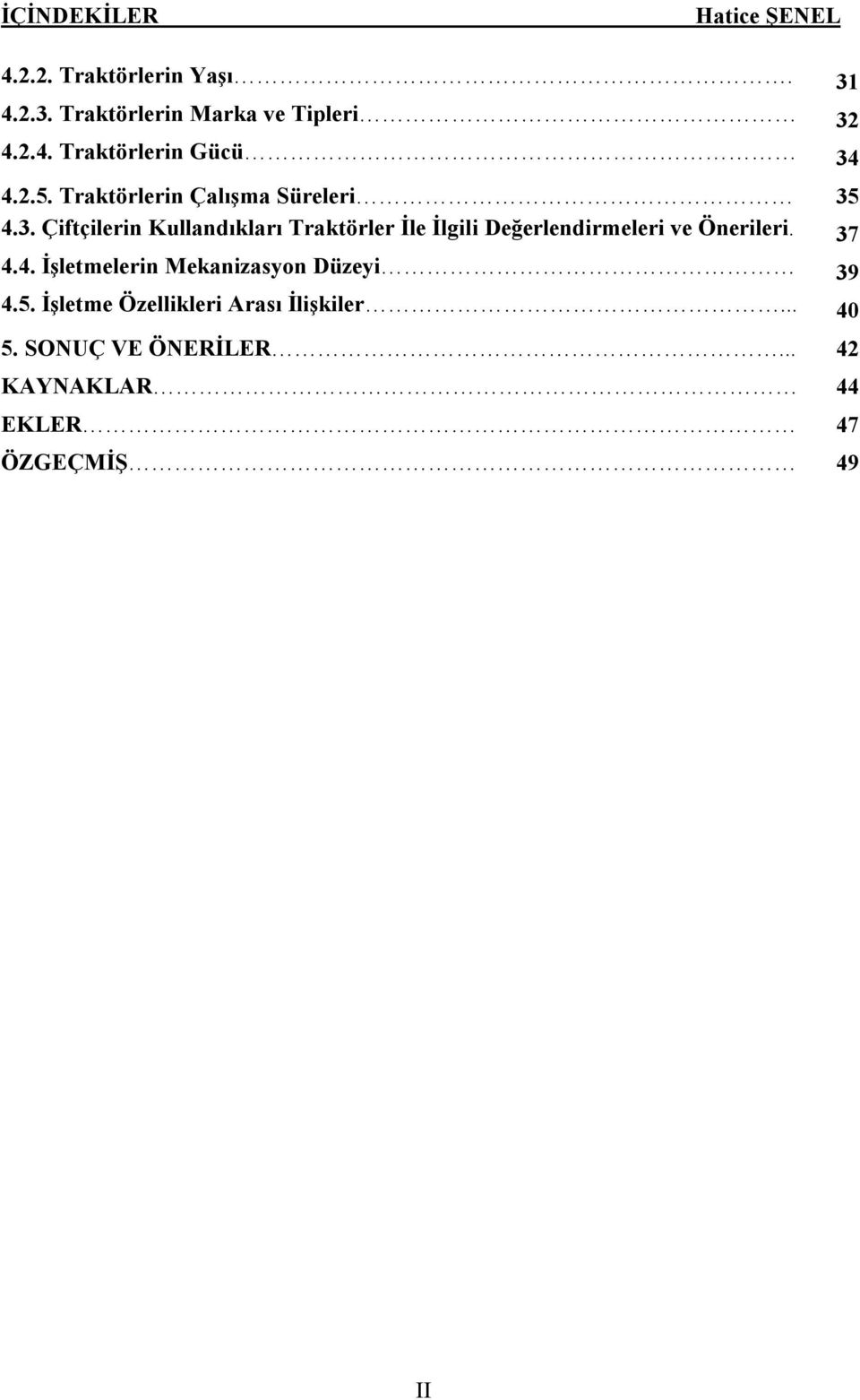 4.3. Çiftçilerin Kullandıkları Traktörler İle İlgili Değerlendirmeleri ve Önerileri. 37 4.4. İşletmelerin Mekanizasyon Düzeyi 39 4.