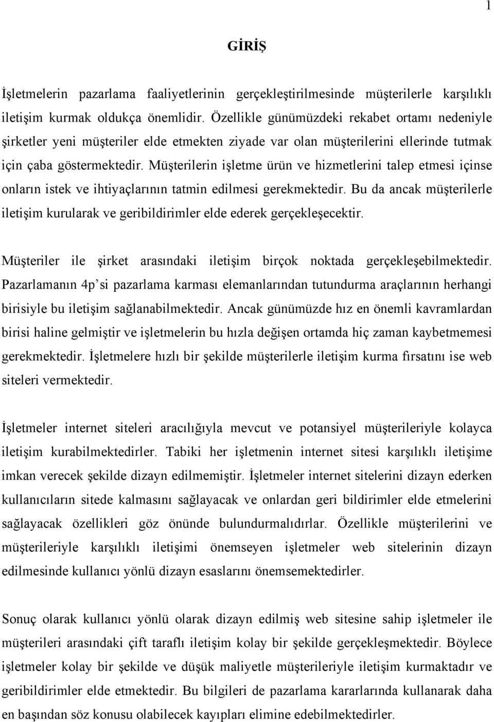 Müşterilerin işletme ürün ve hizmetlerini talep etmesi içinse onların istek ve ihtiyaçlarının tatmin edilmesi gerekmektedir.