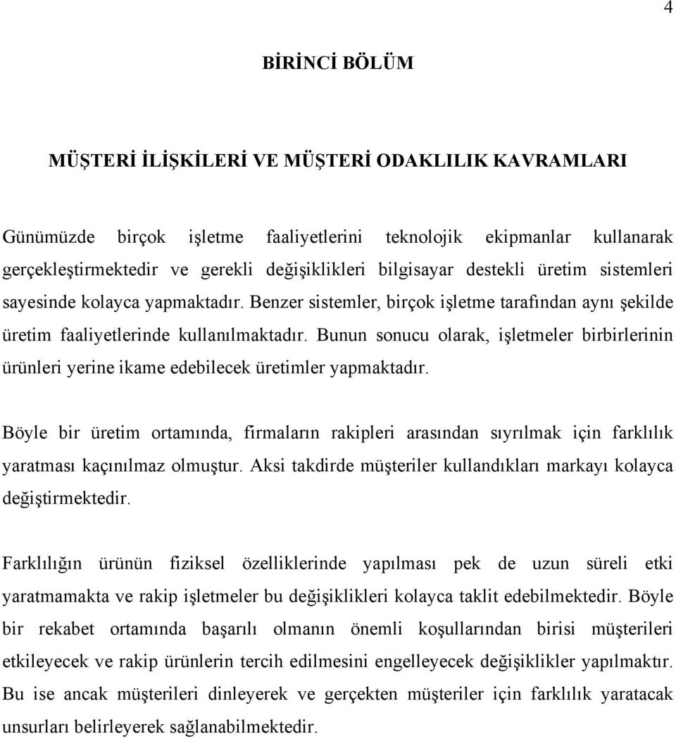 Bunun sonucu olarak, işletmeler birbirlerinin ürünleri yerine ikame edebilecek üretimler yapmaktadır.