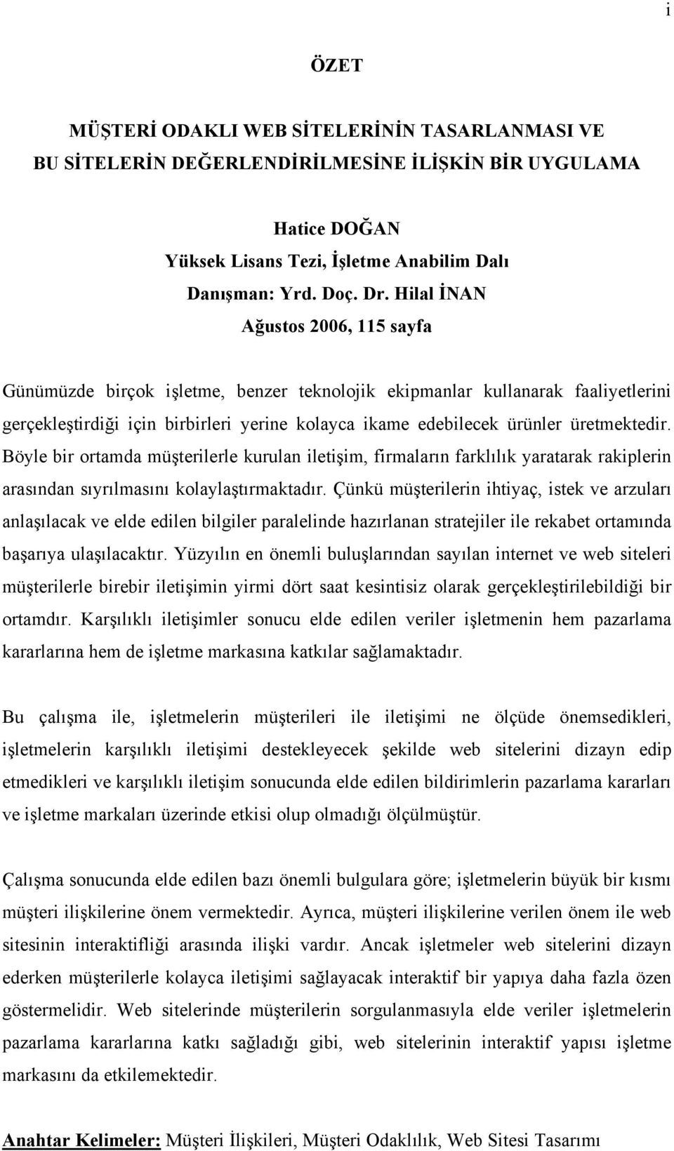 üretmektedir. Böyle bir ortamda müşterilerle kurulan iletişim, firmaların farklılık yaratarak rakiplerin arasından sıyrılmasını kolaylaştırmaktadır.