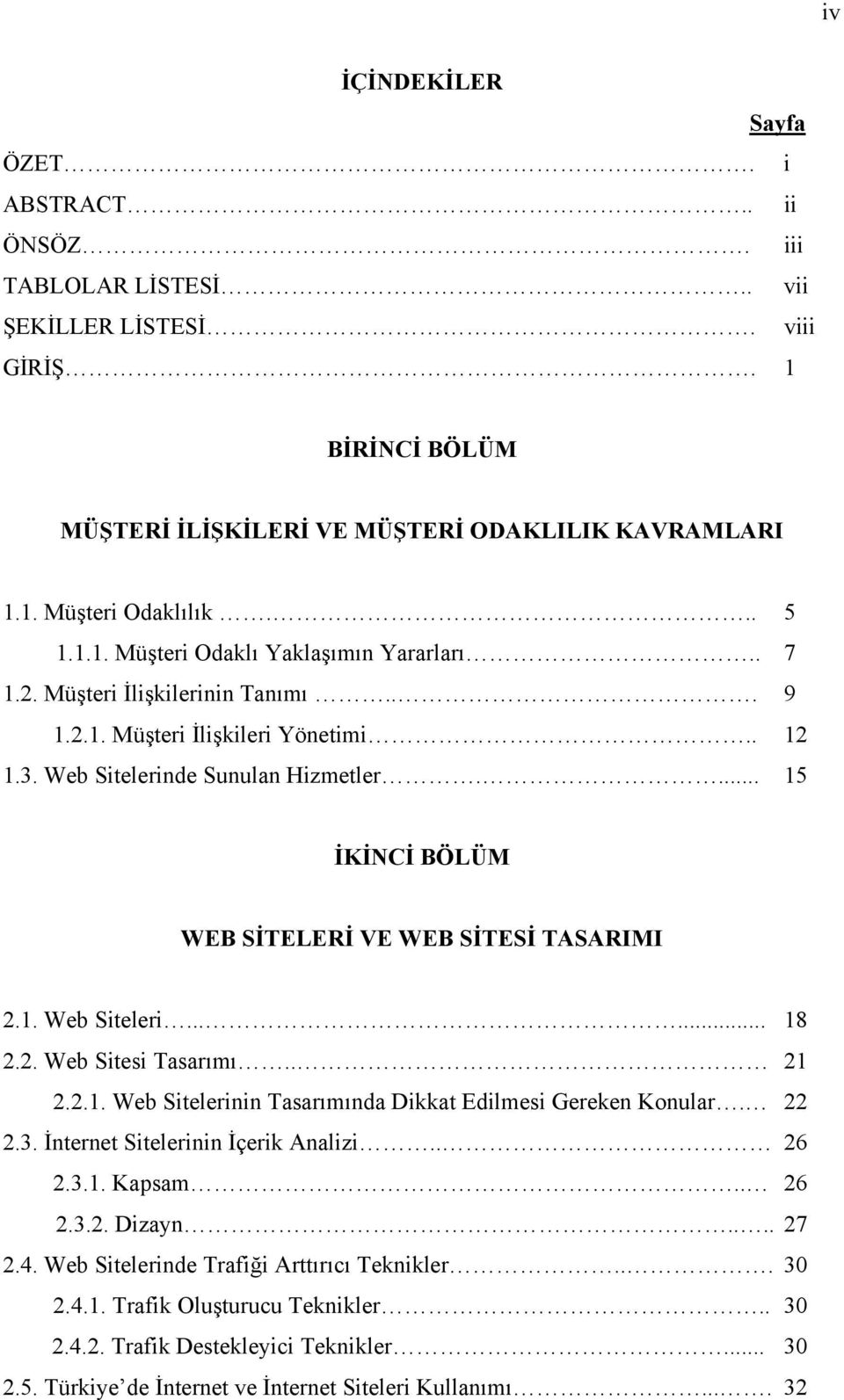 ... 15 İKİNCİ BÖLÜM WEB SİTELERİ VE WEB SİTESİ TASARIMI 2.1. Web Siteleri...... 18 2.2. Web Sitesi Tasarımı.. 21 2.2.1. Web Sitelerinin Tasarımında Dikkat Edilmesi Gereken Konular. 22 2.3.