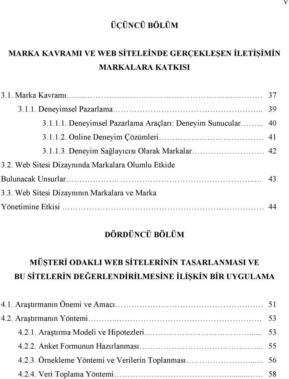 1. Araştırmanın Önemi ve Amacı. 51 4.2. Araştırmanın Yöntemi.. 53 4.2.1. Araştırma Modeli ve Hipotezleri... 53 4.2.2. Anket Formunun Hazırlanması... 55 4.2.3. Örnekleme Yöntemi ve Verilerin Toplanması.