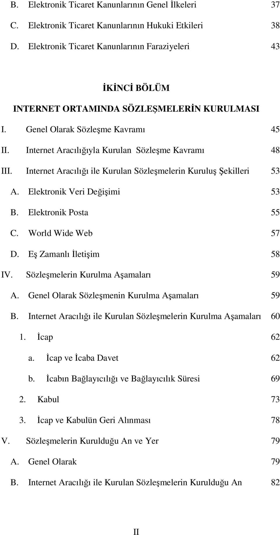 Internet Aracılığı ile Kurulan Sözleşmelerin Kuruluş Şekilleri 53 A. Elektronik Veri Değişimi 53 B. Elektronik Posta 55 C. World Wide Web 57 D. Eş Zamanlı İletişim 58 IV.