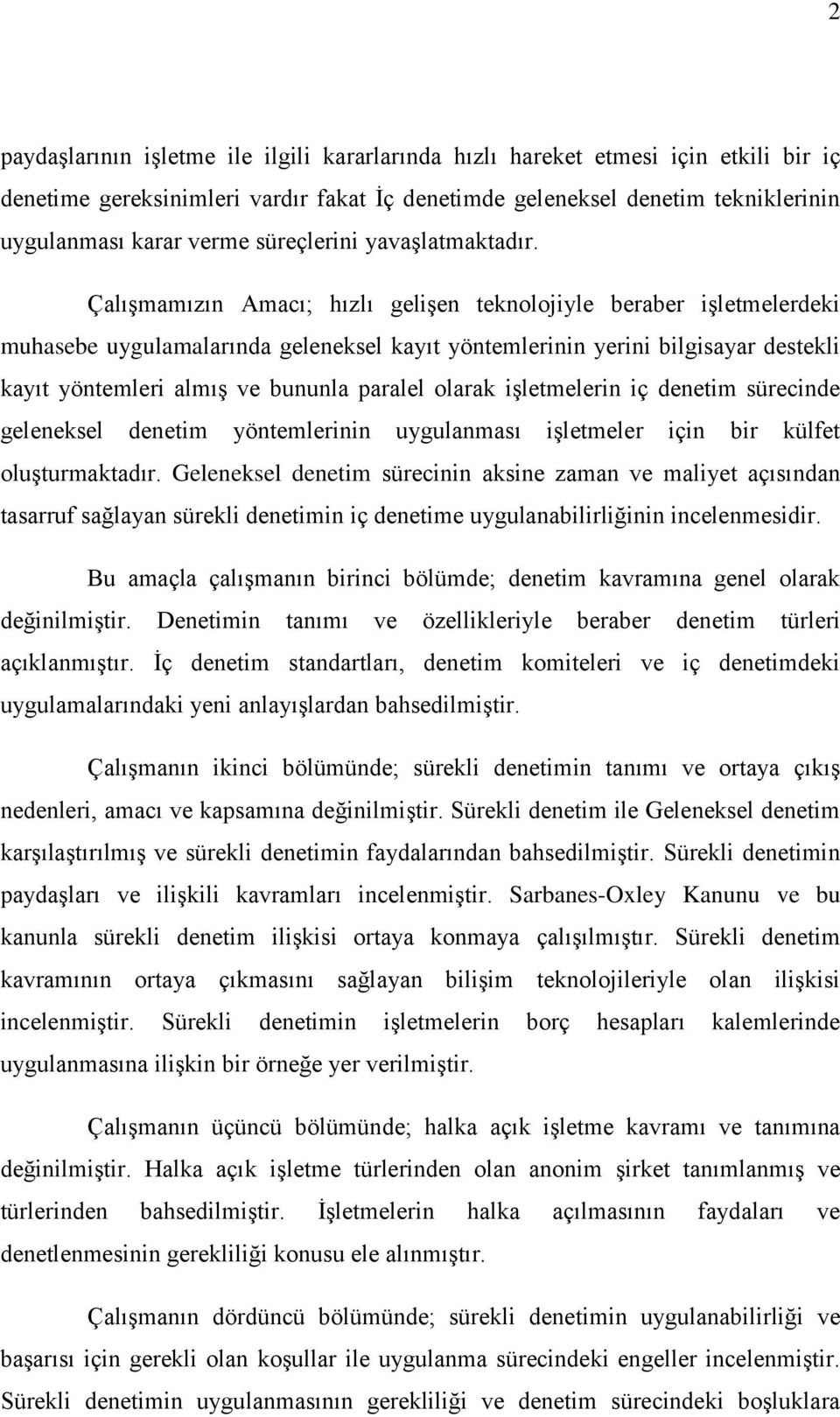 ÇalıĢmamızın Amacı; hızlı geliģen teknolojiyle beraber iģletmelerdeki muhasebe uygulamalarında geleneksel kayıt yöntemlerinin yerini bilgisayar destekli kayıt yöntemleri almıģ ve bununla paralel