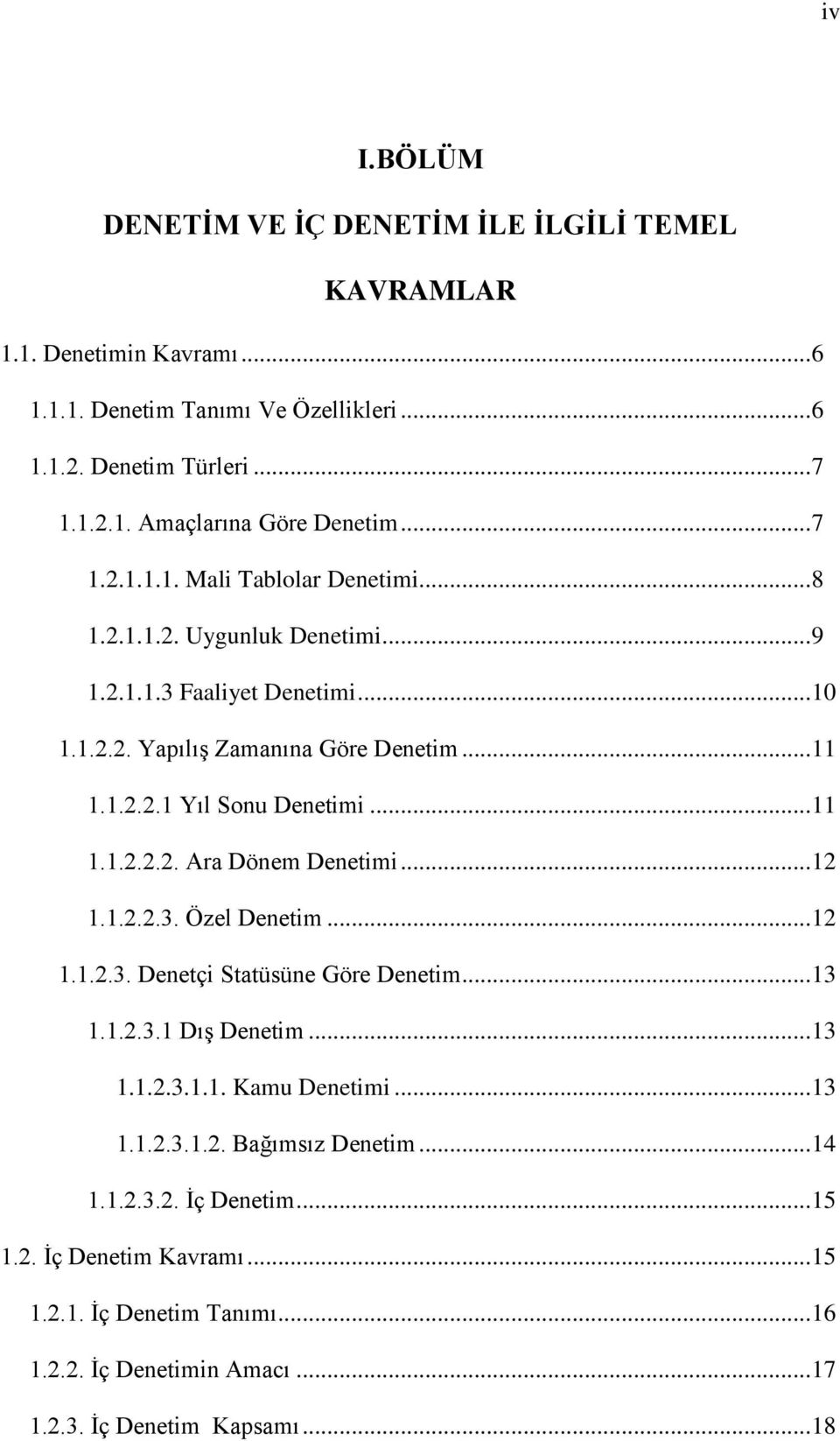 .. 11 1.1.2.2.2. Ara Dönem Denetimi... 12 1.1.2.2.3. Özel Denetim... 12 1.1.2.3. Denetçi Statüsüne Göre Denetim... 13 1.1.2.3.1 DıĢ Denetim... 13 1.1.2.3.1.1. Kamu Denetimi... 13 1.1.2.3.1.2. Bağımsız Denetim.