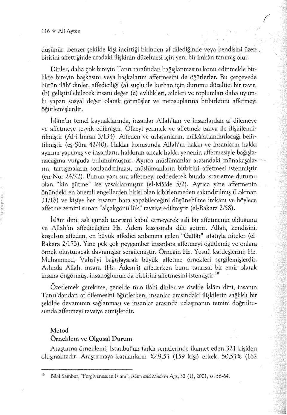 Bu çerçevede bütün ilahi dinler, affediciliği (a) suçlu ile kurban için durumu düzeltici bir tavır, (b) geli tirilebilecek insani değer (c) evlilikleri, aileleri ve toplumları daha uyumlu yapan